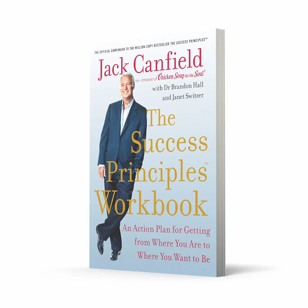 The Success Principles Workbook: An Action Plan for Getting from Where You Are to Where You Want to Be