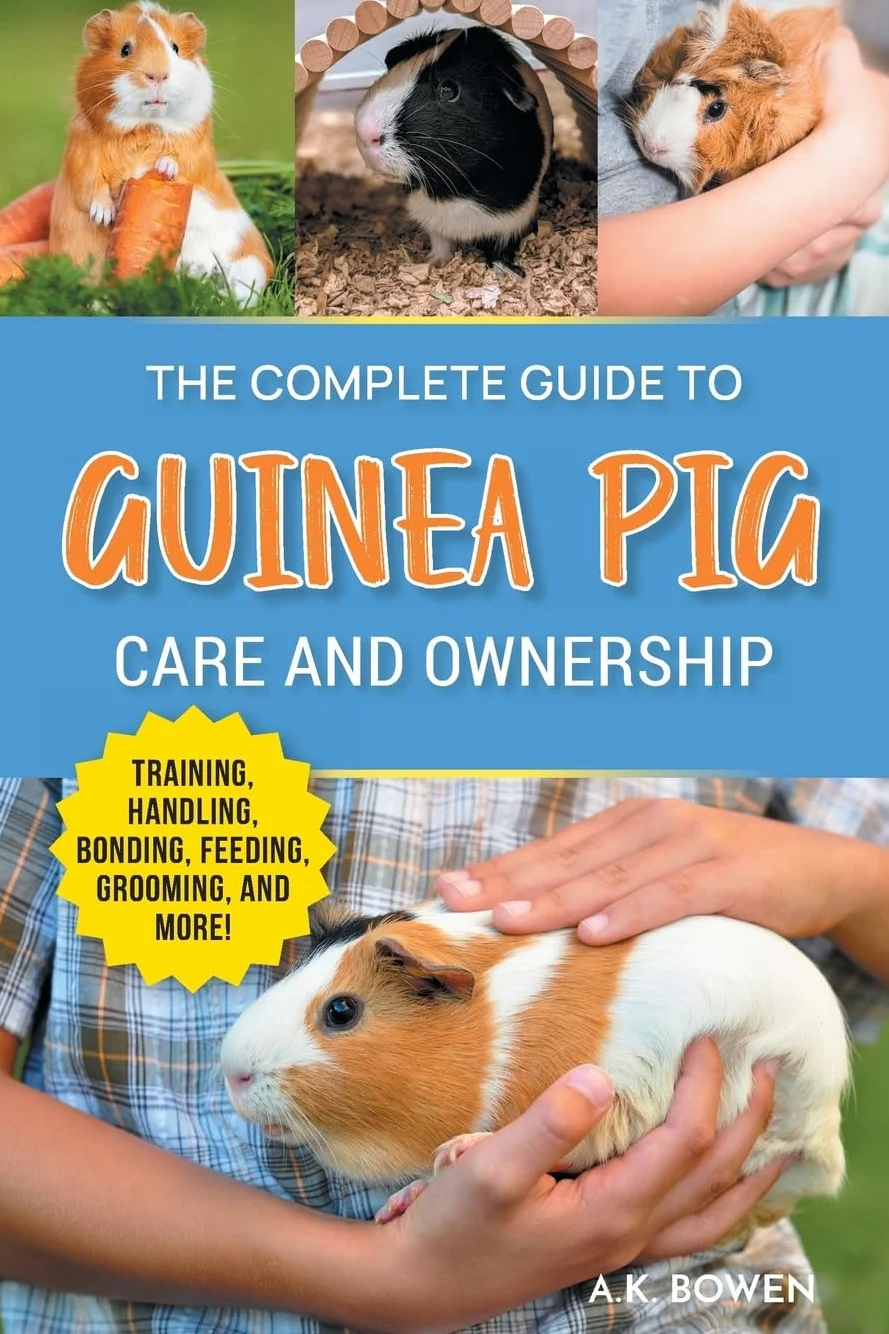 The Complete Guide to Guinea Pig Care and Ownership: Covering Breeds, Training, Supplies, Handling, Popcorning, Bonding, Body Language, Feeding, Grooming, and Health Care!