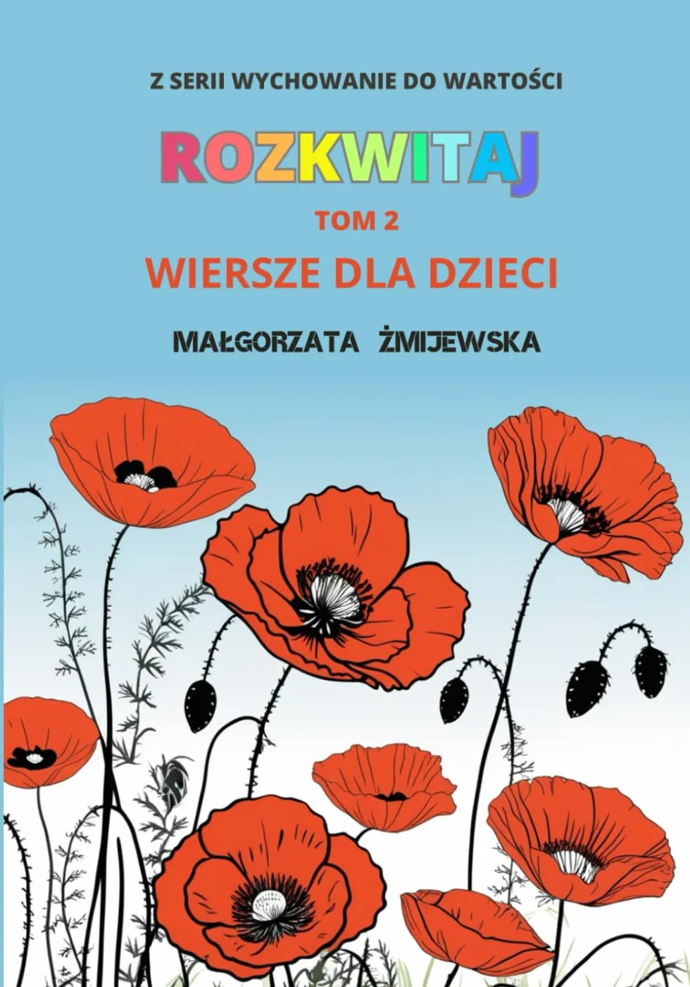 Z SERII WYCHOWANIE DO WARTOŚCI. ROZKWITAJ TOM 2. WIERSZE DLA DZIECI: Z morałem, edukacyjne i patriotyczne
