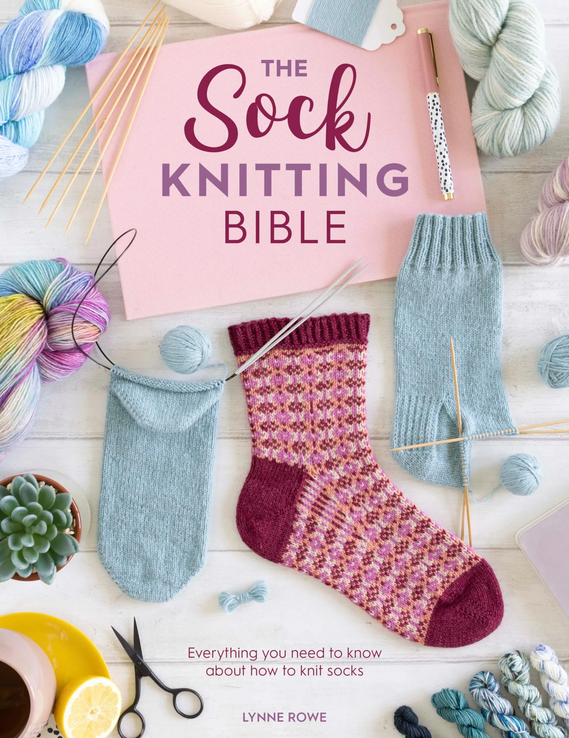 The Sock Knitting Bible: Everything You Need to Know about How to Knit Socks