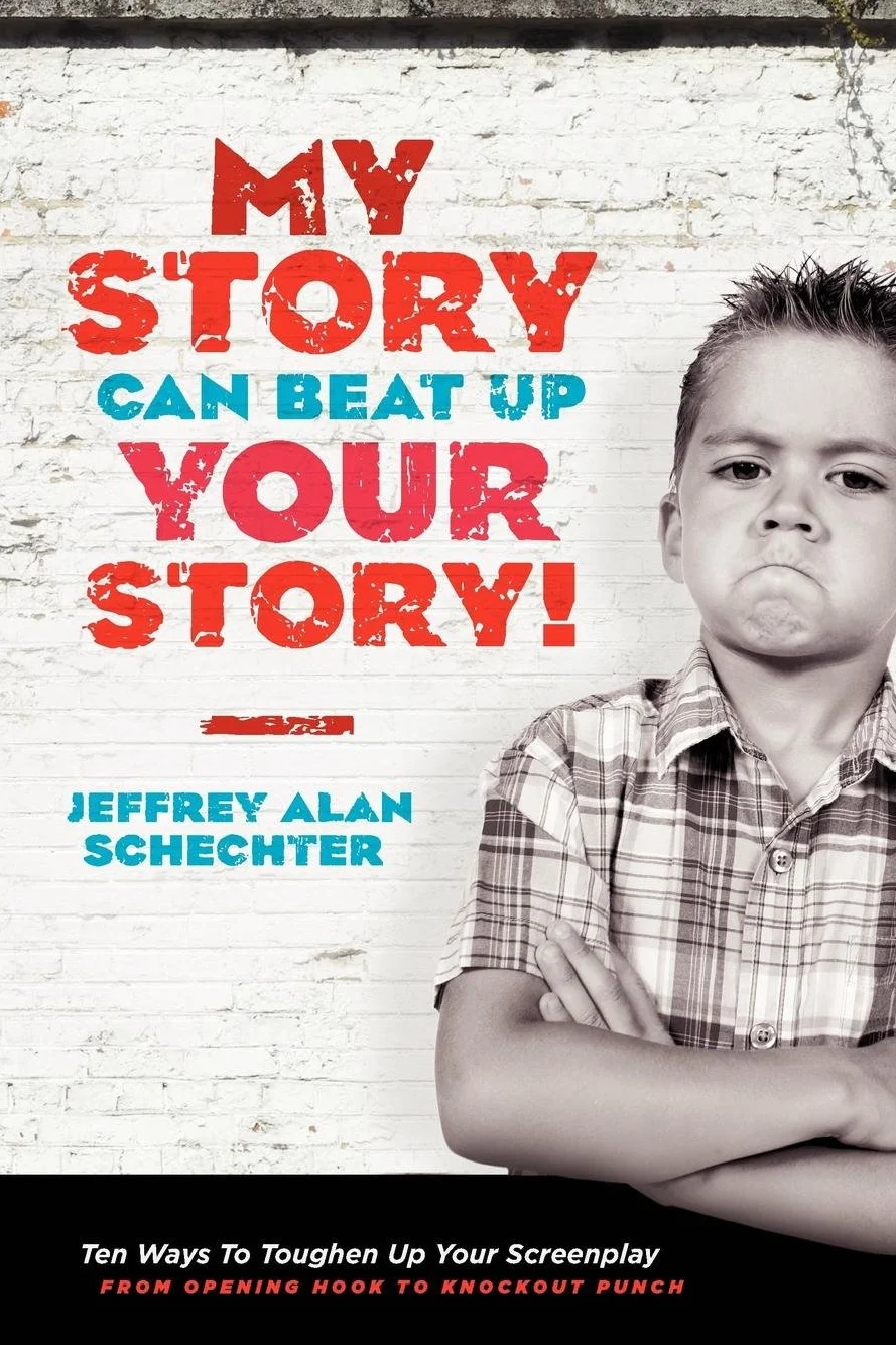 My Story Can Beat Up Your Story: Ten Ways to Toughen Up Your Screenplay from Opening Hook to Knockout Punch