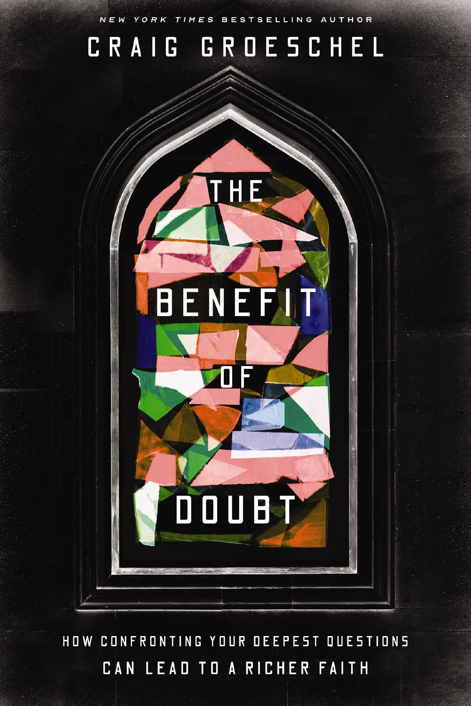 The Benefit of Doubt: How Confronting Your Deepest Questions Can Lead to a Richer Faith