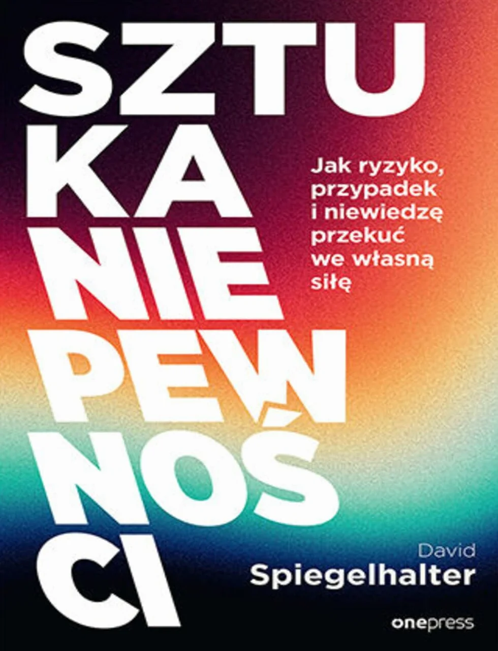 Sztuka niepewności. Jak ryzyko, przypadek i niewiedzę przekuć we własną siłę