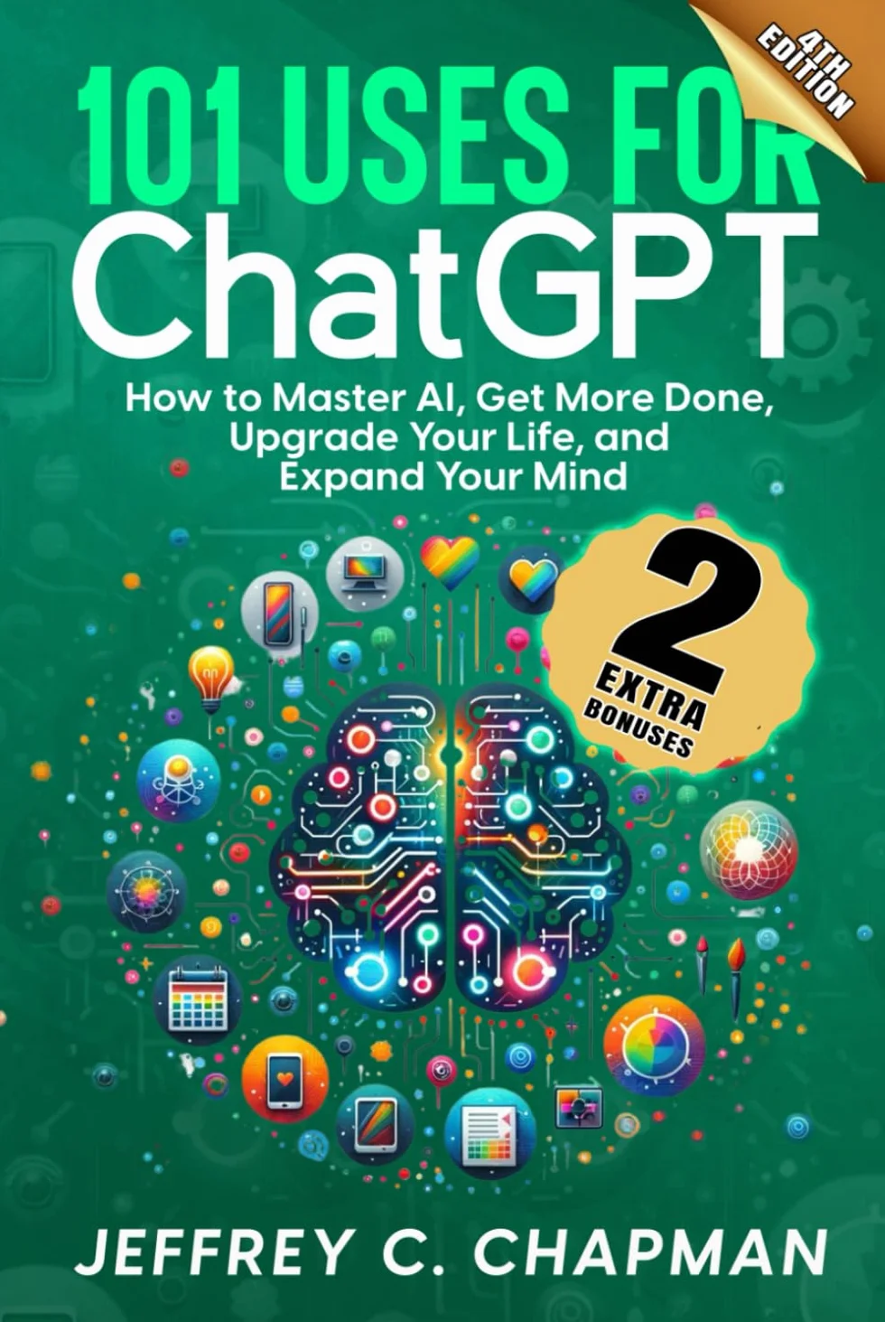 101 Uses for Chat GPT: How to Master AI, Get More Done, Upgrade Your Life, and Expand Your Mind