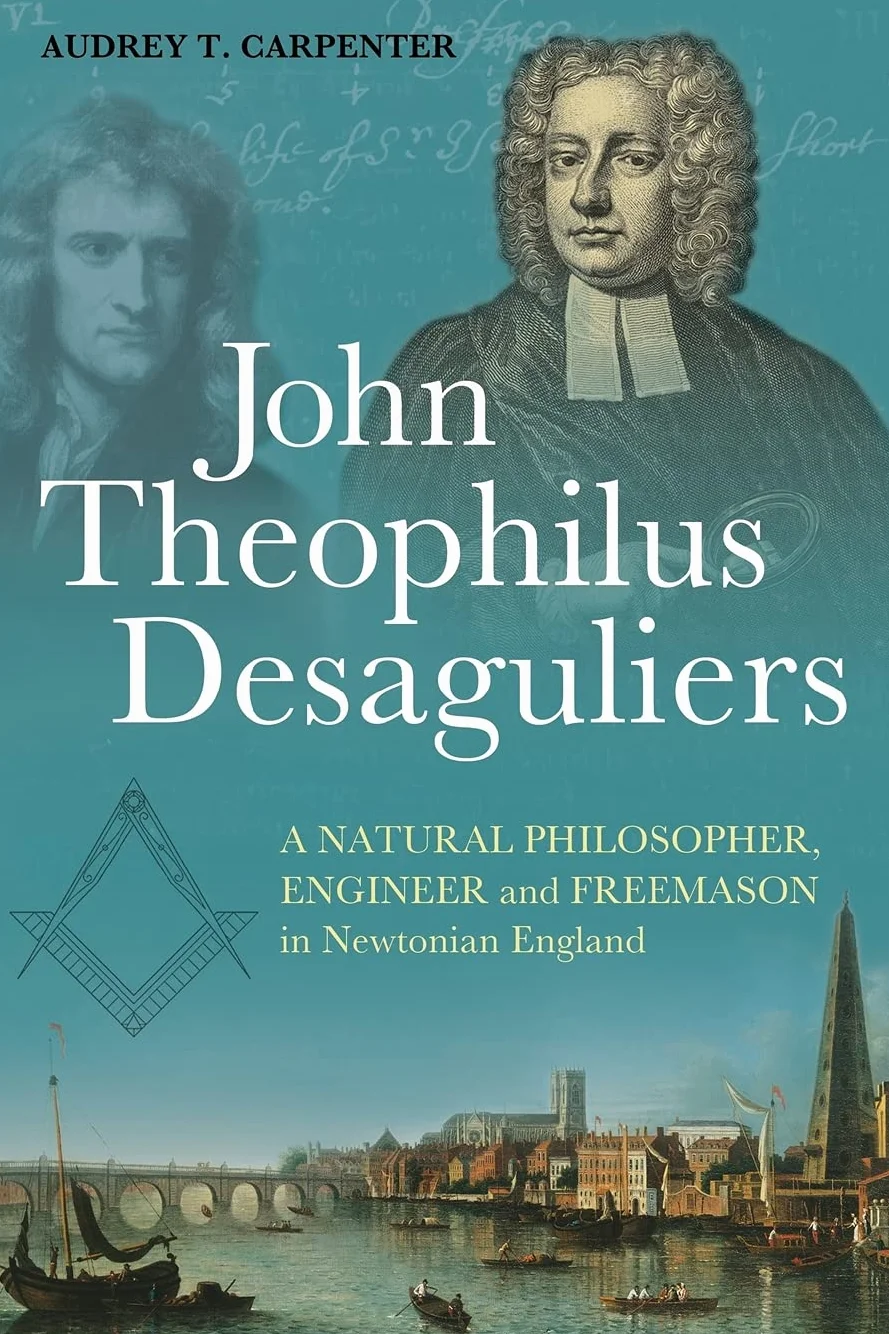 John Theophilus Desaguliers: A Natural Philosopher, Engineer and Freemason in Newtonian England