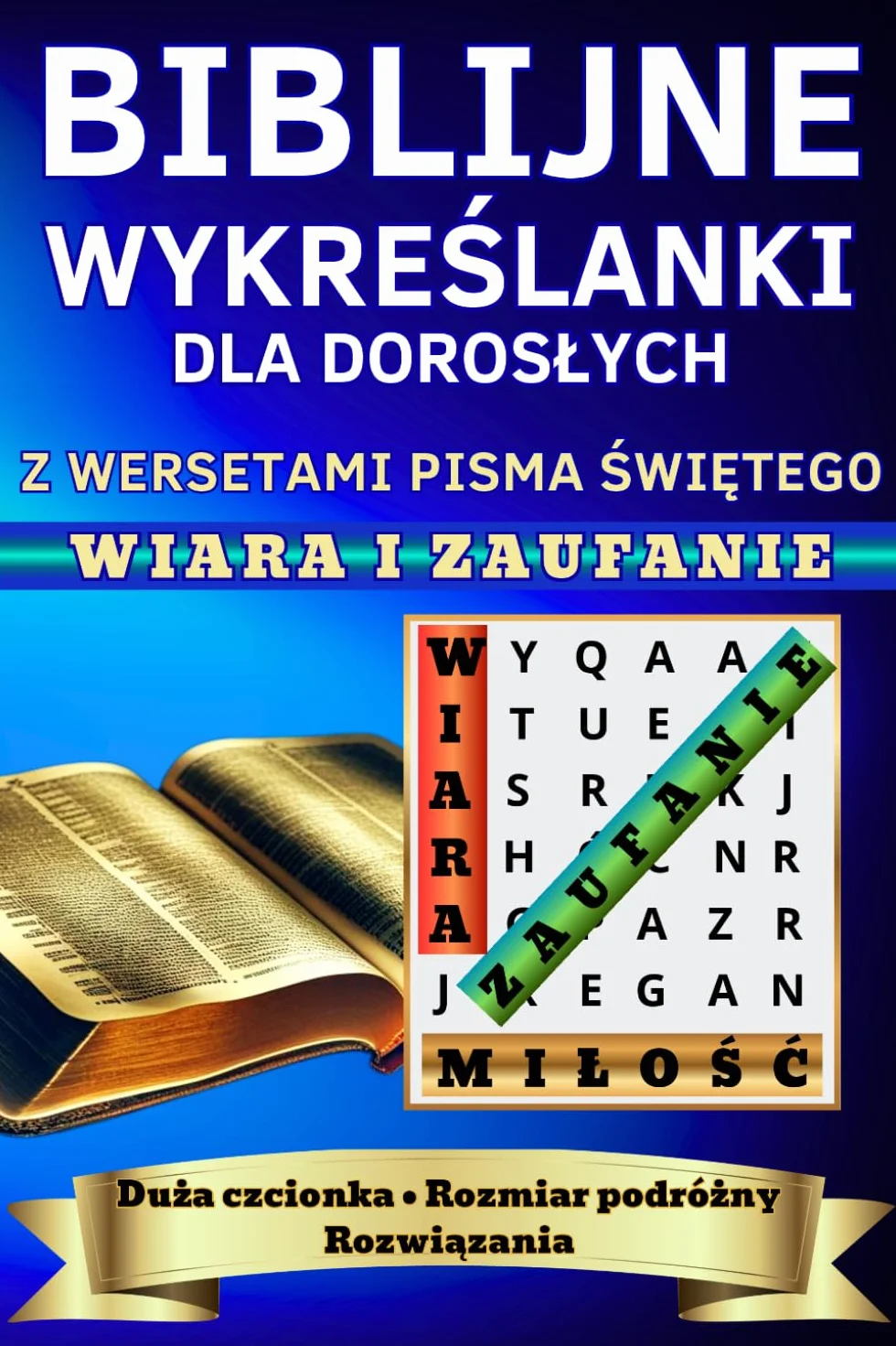 Biblijne Wykreślanki dla Dorosłych z Wersetami Pisma Świętego WIARA I ZAUFANIE Duża czcionka Rozmiar podróżny Rozwiązania: Ćwiczenie pamięci Spokój ... umocnienie Codzienna inspiracja S¿owem Bo¿ym