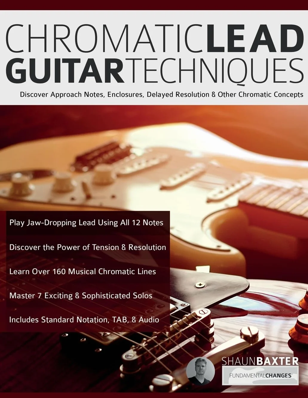 Chromatic Lead Guitar Techniques: Discover Approach Notes, Enclosures, Delayed Resolution & Other Chromatic Concepts