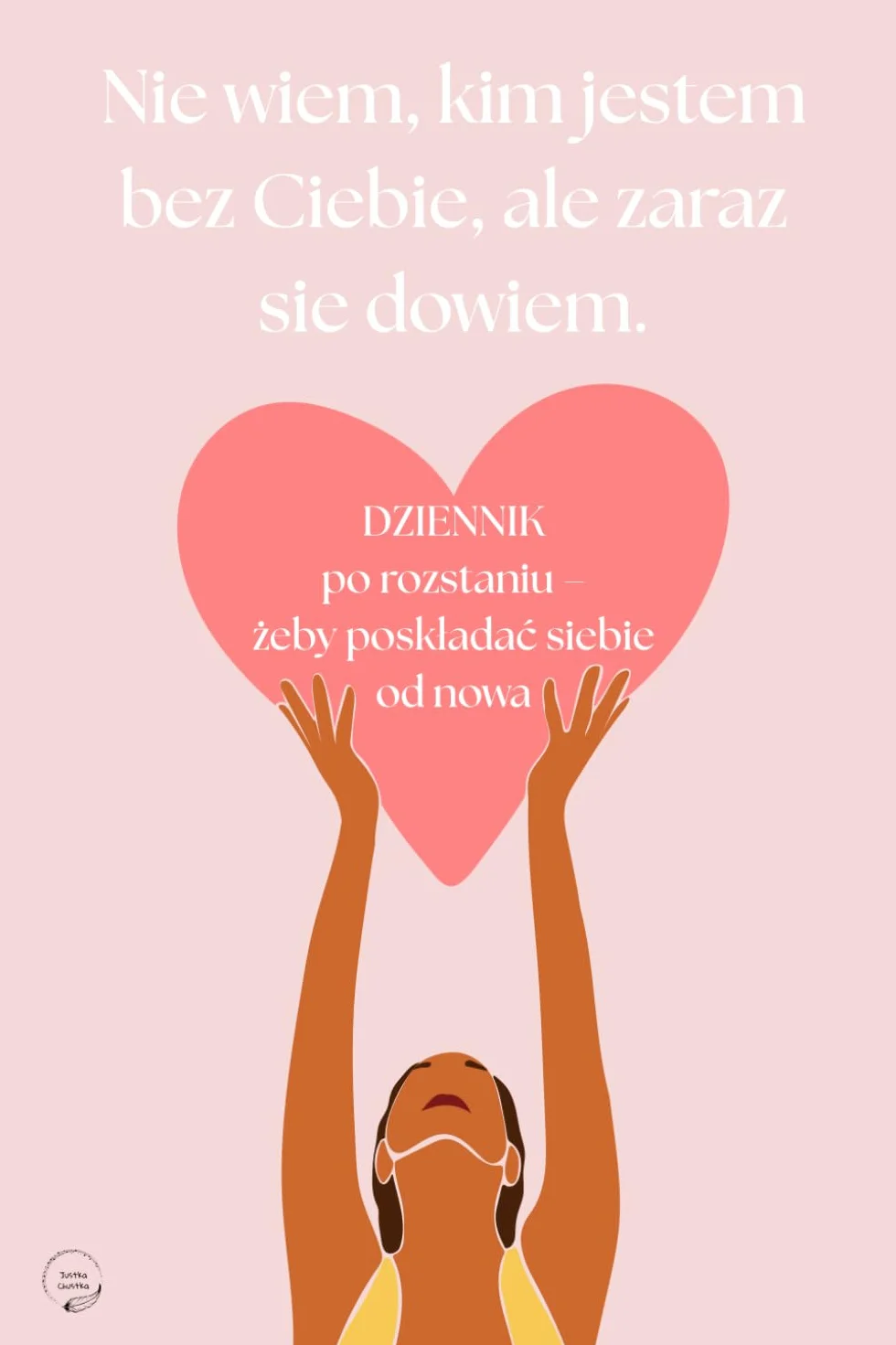 Nie wiem, kim jestem bez Ciebie – ale zaraz się dowiem.: DZIENNIK po rozstaniu – żeby poskładać siebie od nowa.