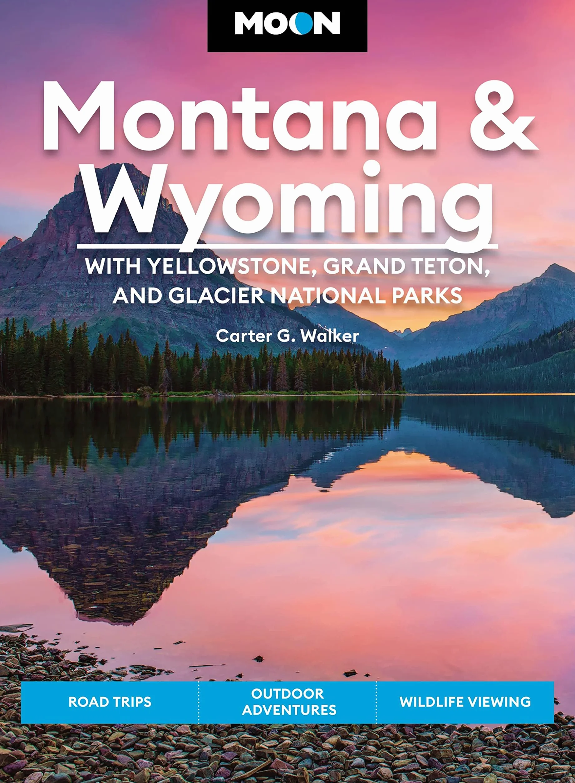 Moon Montana & Wyoming: With Yellowstone, Grand Teton & Glacier National Parks (Fifth Edition): Road Trips, Outdoor Adventures, Wildlife Viewing