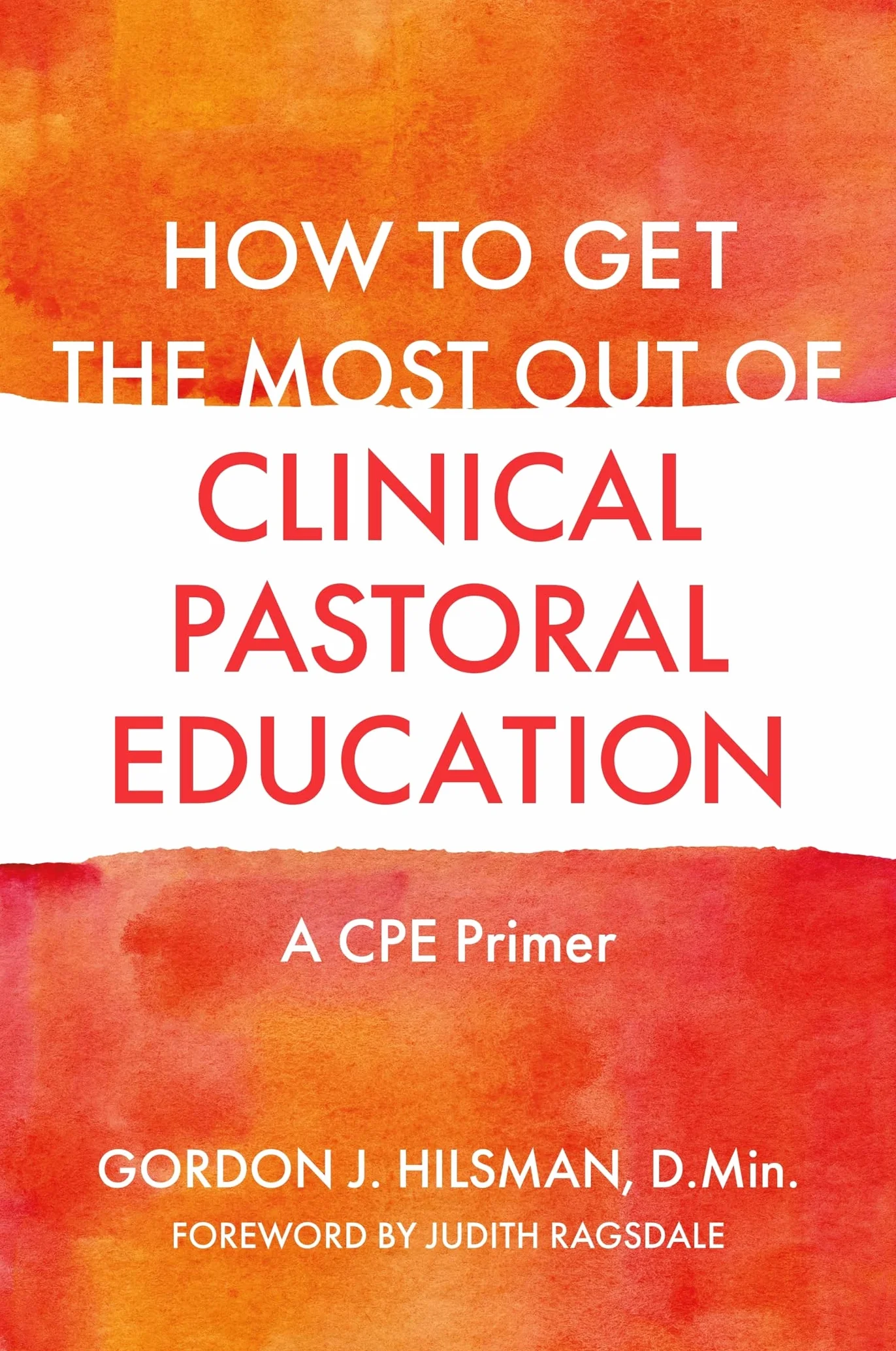 How to Get the Most Out of Clinical Pastoral Education: A Cpe Primer