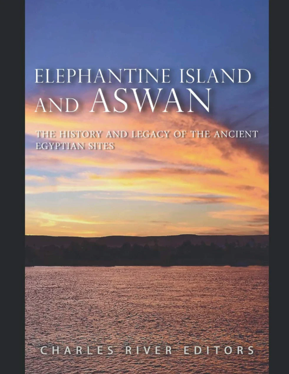 Elephantine Island and Aswan: The History and Legacy of the Ancient Egyptian Sites