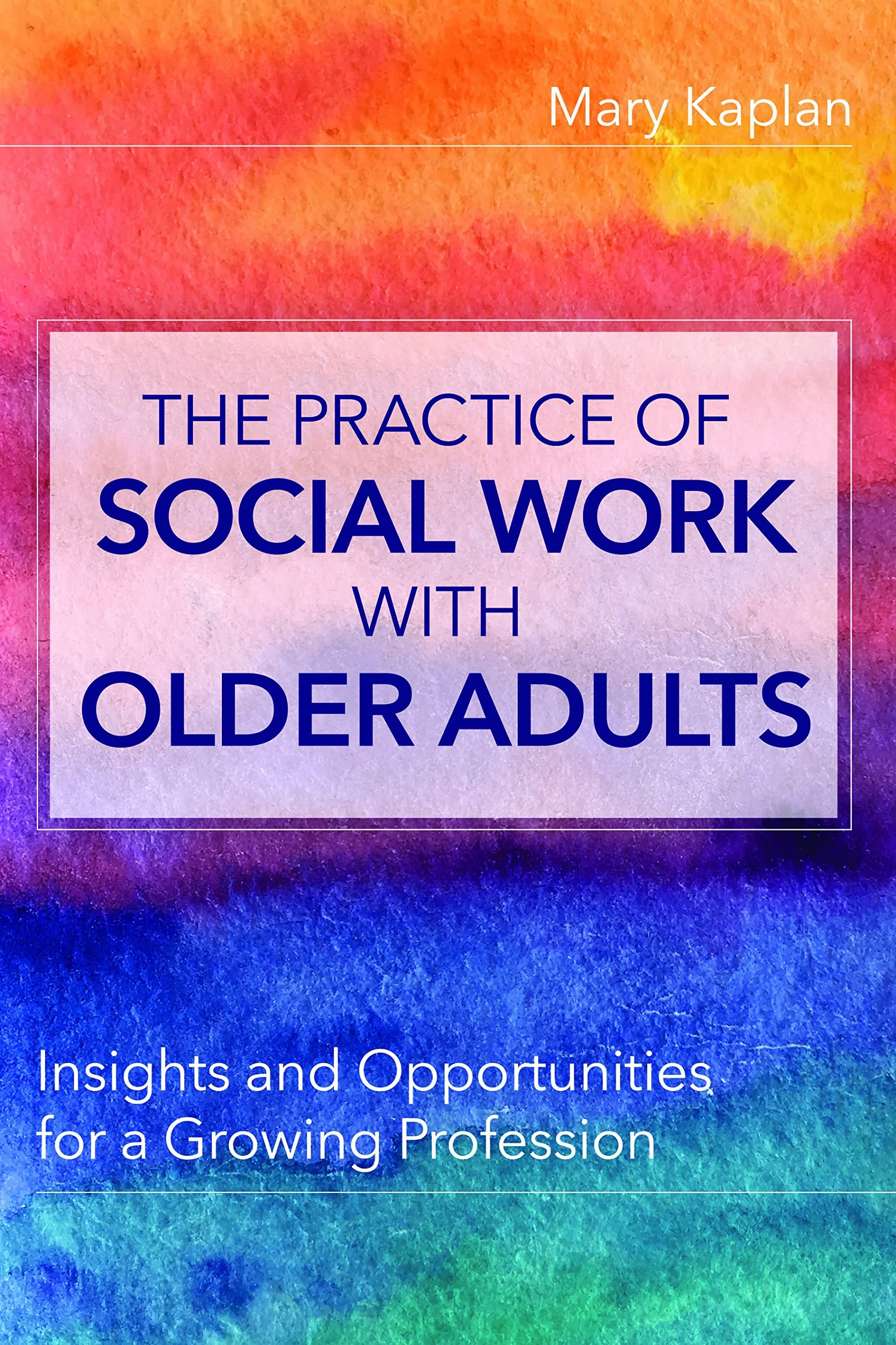 The Practice of Social Work with Older Adults: Insights and Opportunities for a Growing Profession
