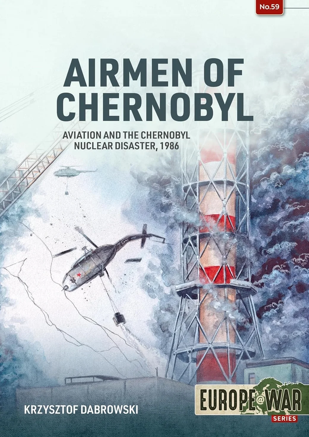 Airmen of Chernobyl: Aviation and the Chernobyl Nuclear Disaster, 1986