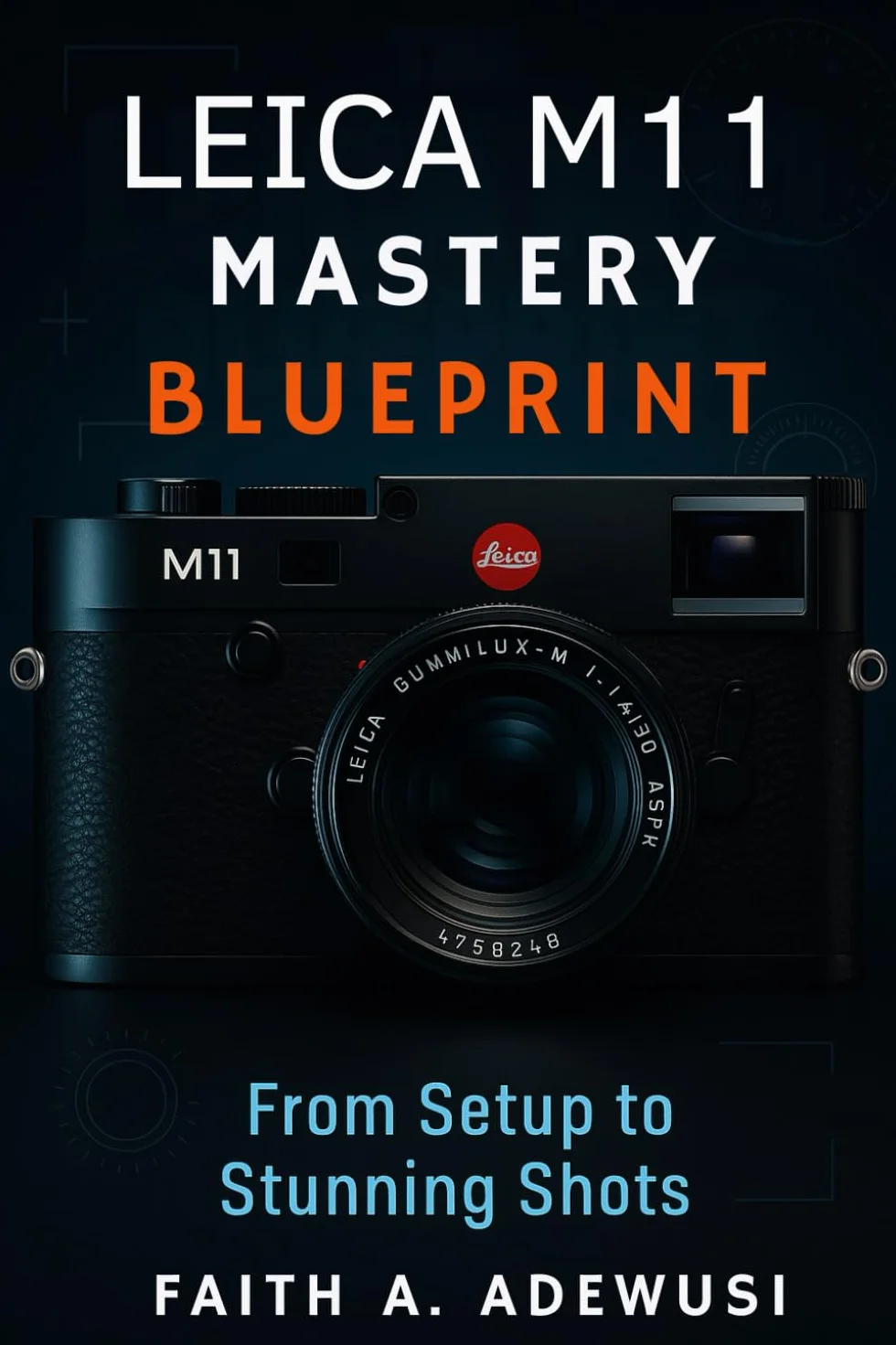 Leica M11 Mastery Blueprint: Shoot Like a Pro, See Like an Artist—Your Complete Leica M11 Companion