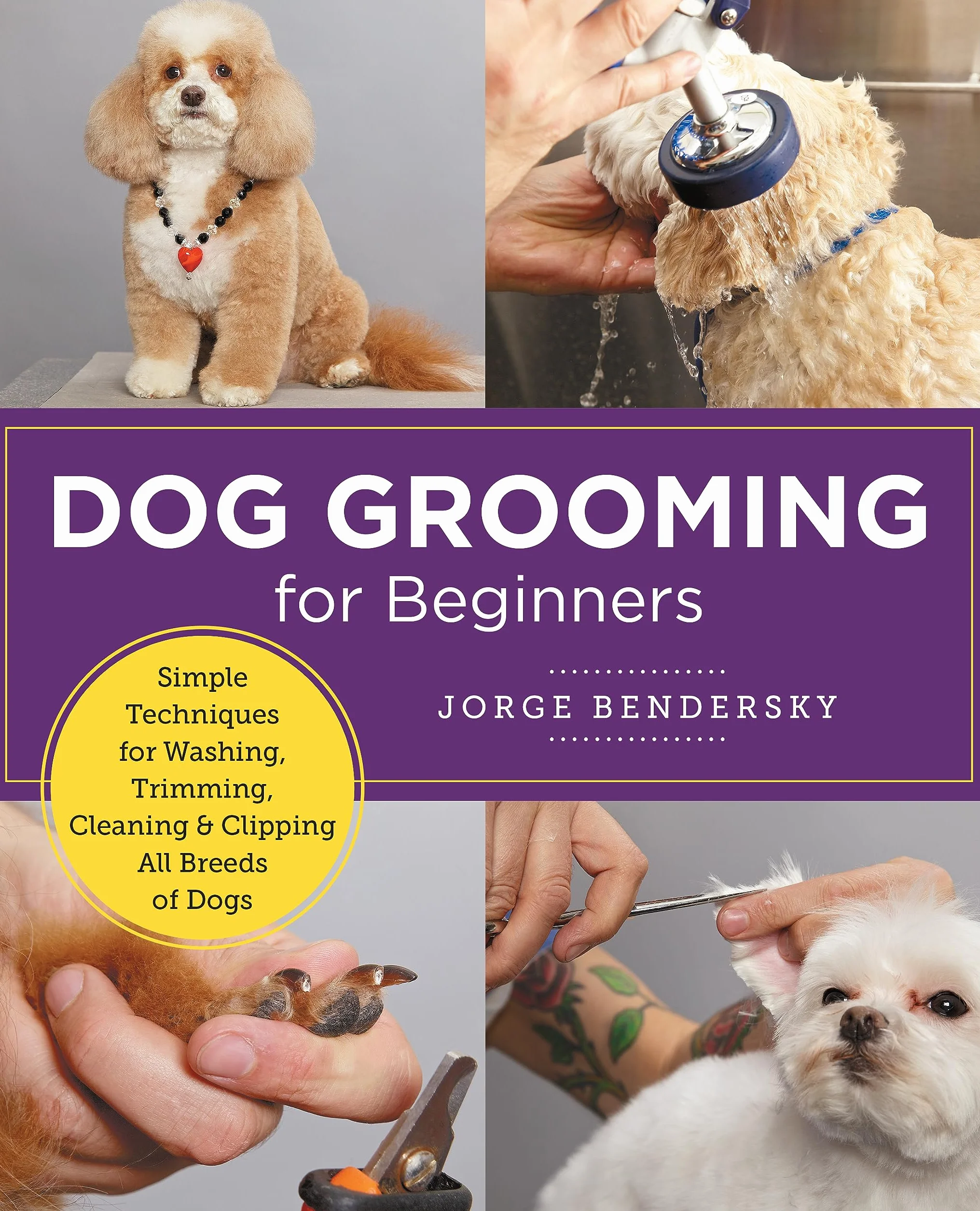 Dog Grooming for Beginners: Simple Techniques for Washing, Trimming, Cleaning & Clipping All Breeds of Dogs