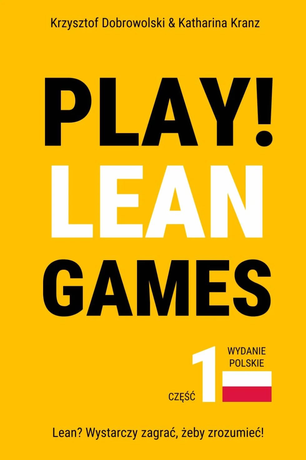 PLAY! Lean Games, część 1: Zagraj, żeby zrozumieć! 11 interaktywnych gier - praktycznych, elastycznych, gotowych do użycia od razu.