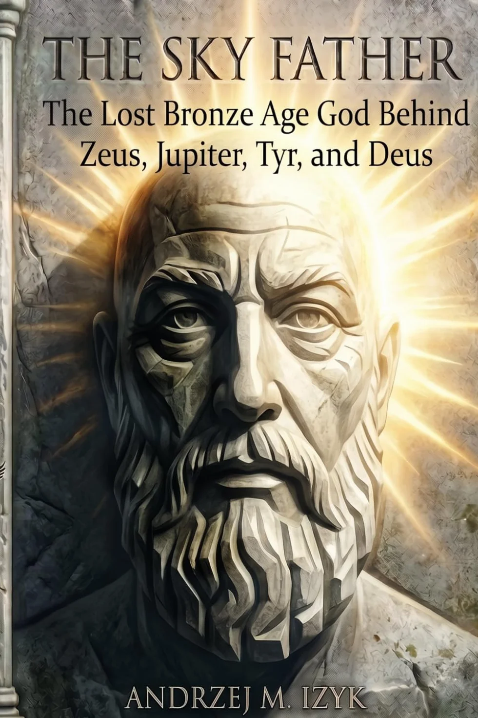 The Sky Father: The Lost Bronze Age God Behind Zeus, Jupiter, Tyr and Deus