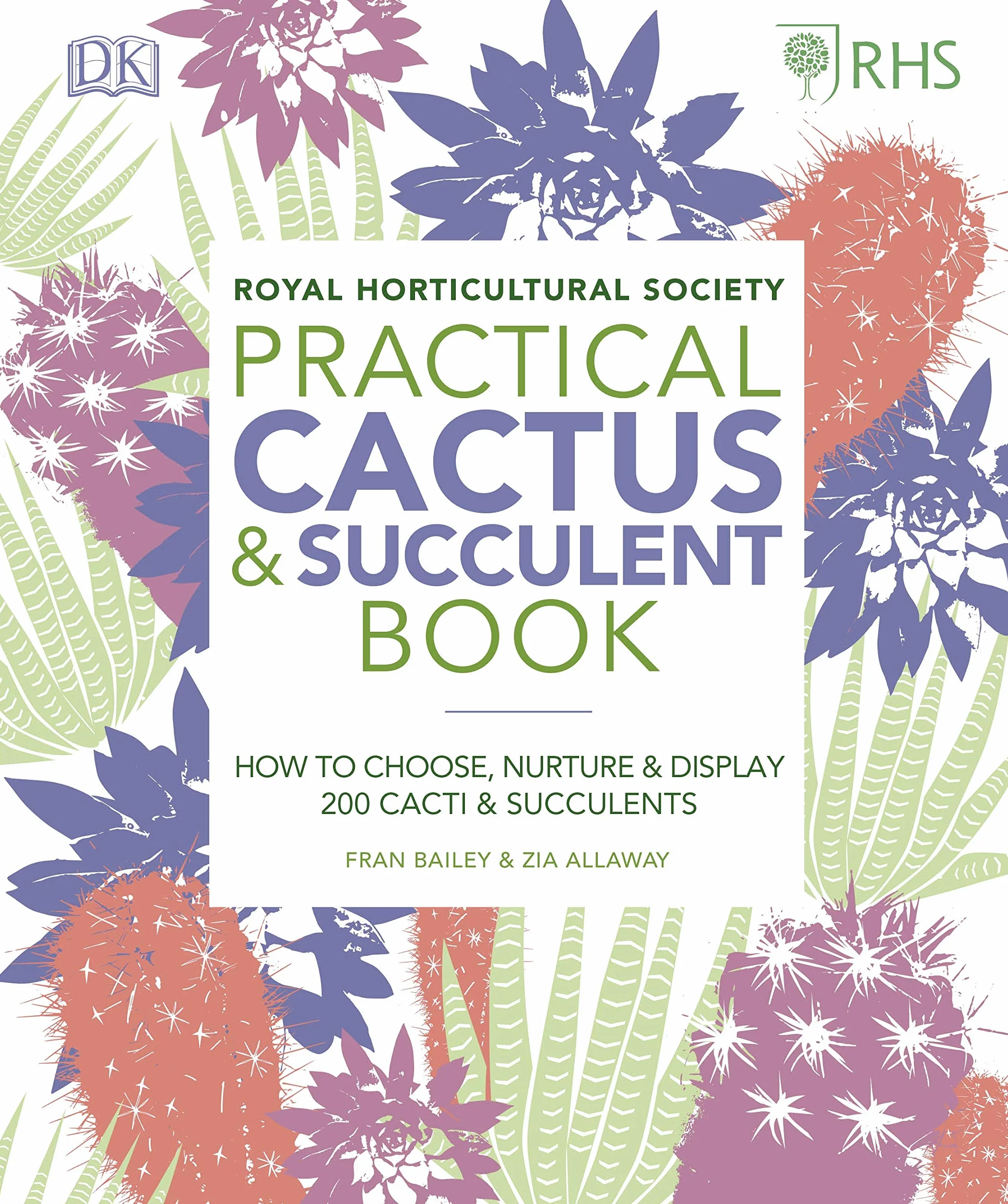RHS Practical Cactus and Succulent Book: How to Choose, Nurture, and Display more than 200 Cacti and Succulents