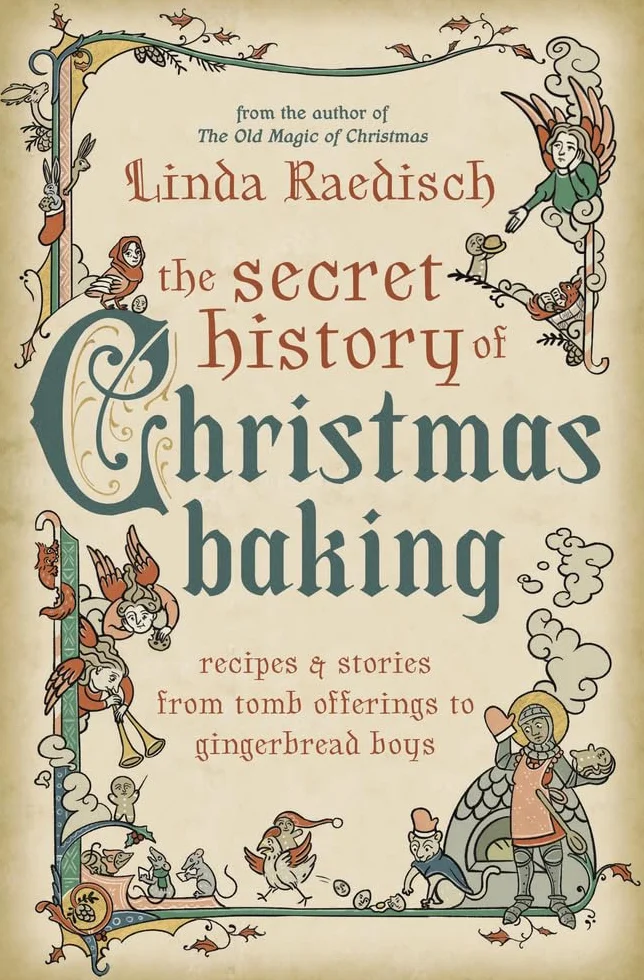 The Secret History of Christmas Baking: Recipes & Stories from Tomb Offerings to Gingerbread Boys