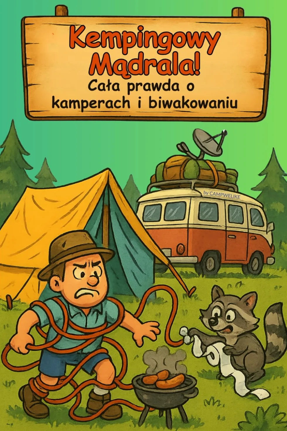Kempingowy Mądrala! Cała prawda o kamperach i biwakowaniu: Najlepszy prezent dla miłośników kempingu i tych, którzy po jednej nocy w namiocie wciąż pytają: „Dlaczego wy się z tego cieszycie?”