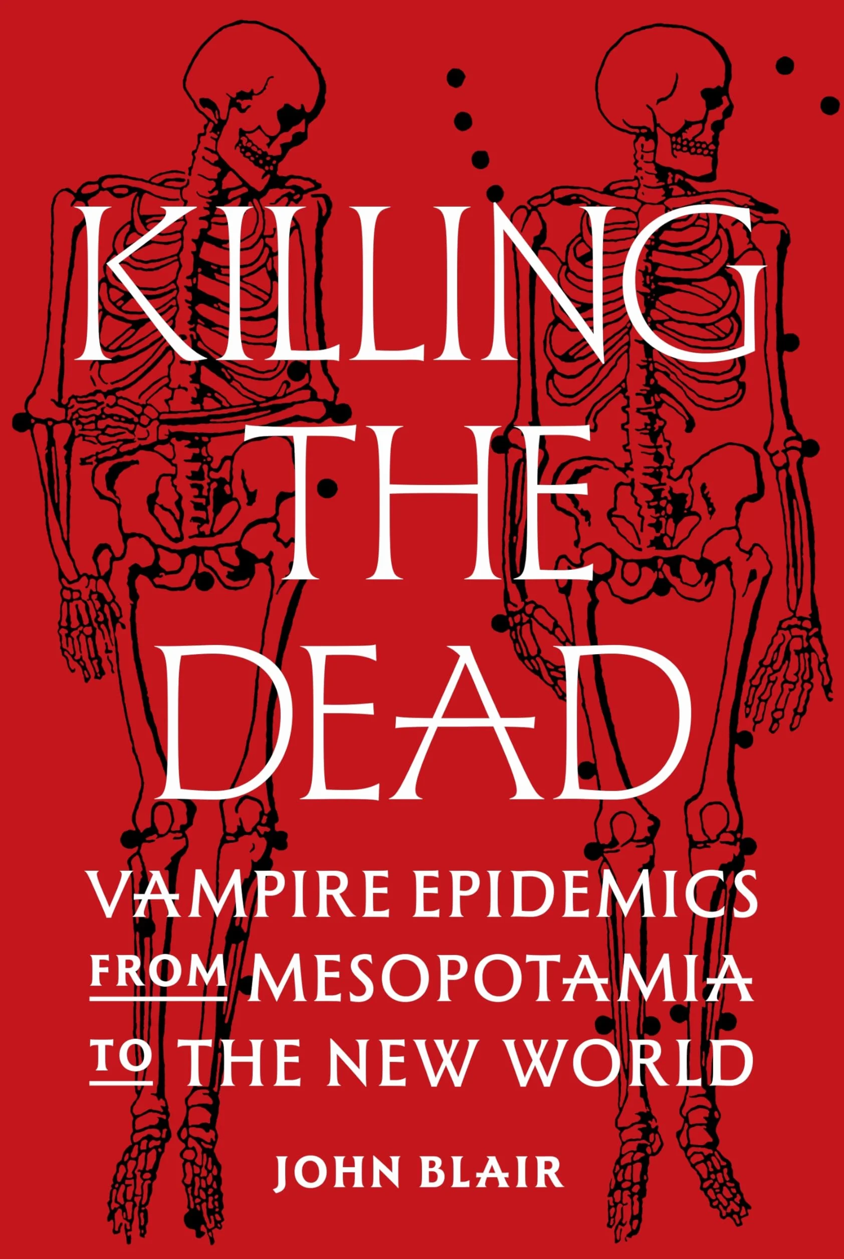 Killing the Dead: Vampire Epidemics from Mesopotamia to the New World