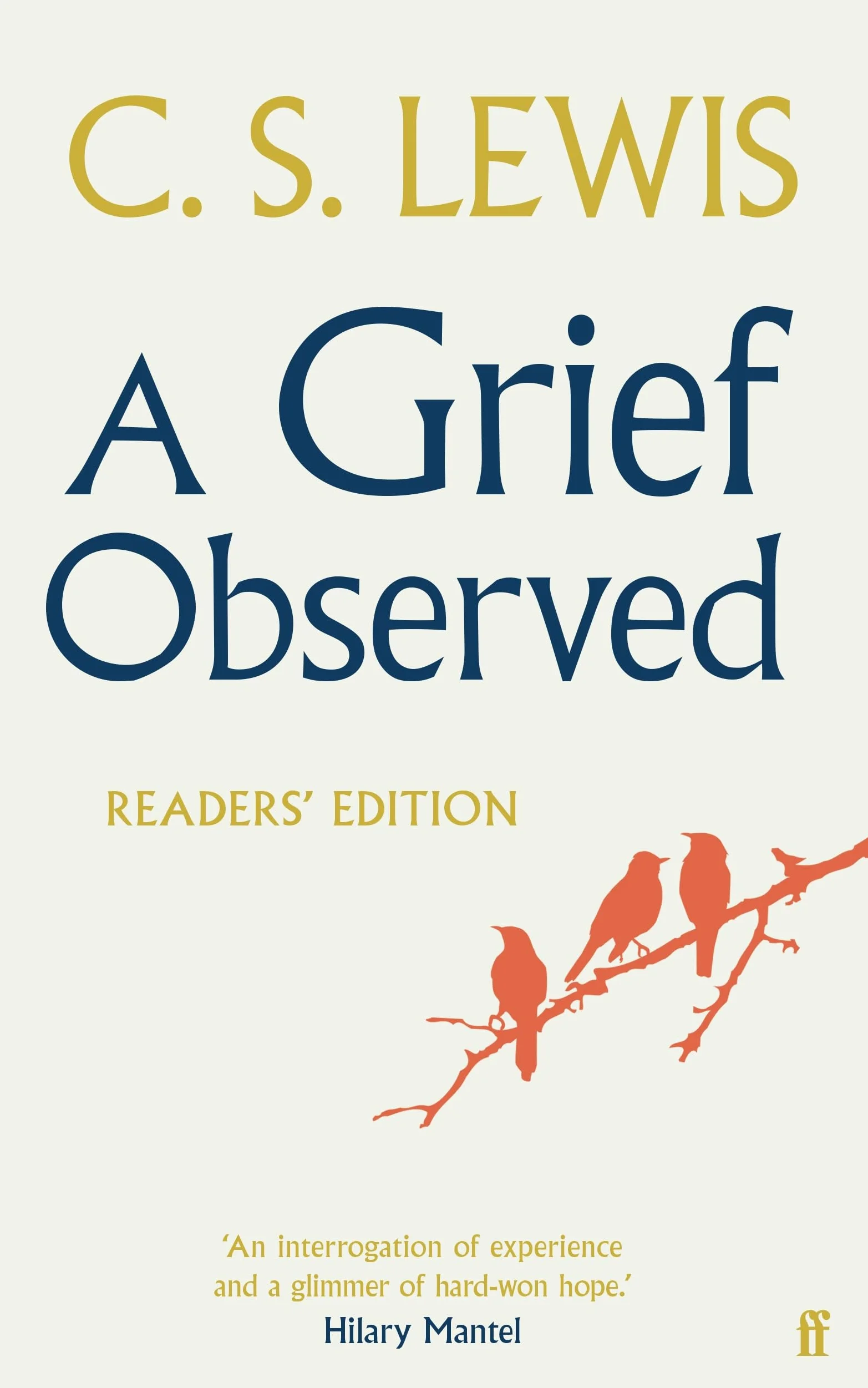 A Grief Observed (Readers' Edition): With contributions from Hilary Mantel, Jessica Martin, Jenna Bailey, Rowan Williams, Kate Saunders, Francis Spufford and Maureen Freely