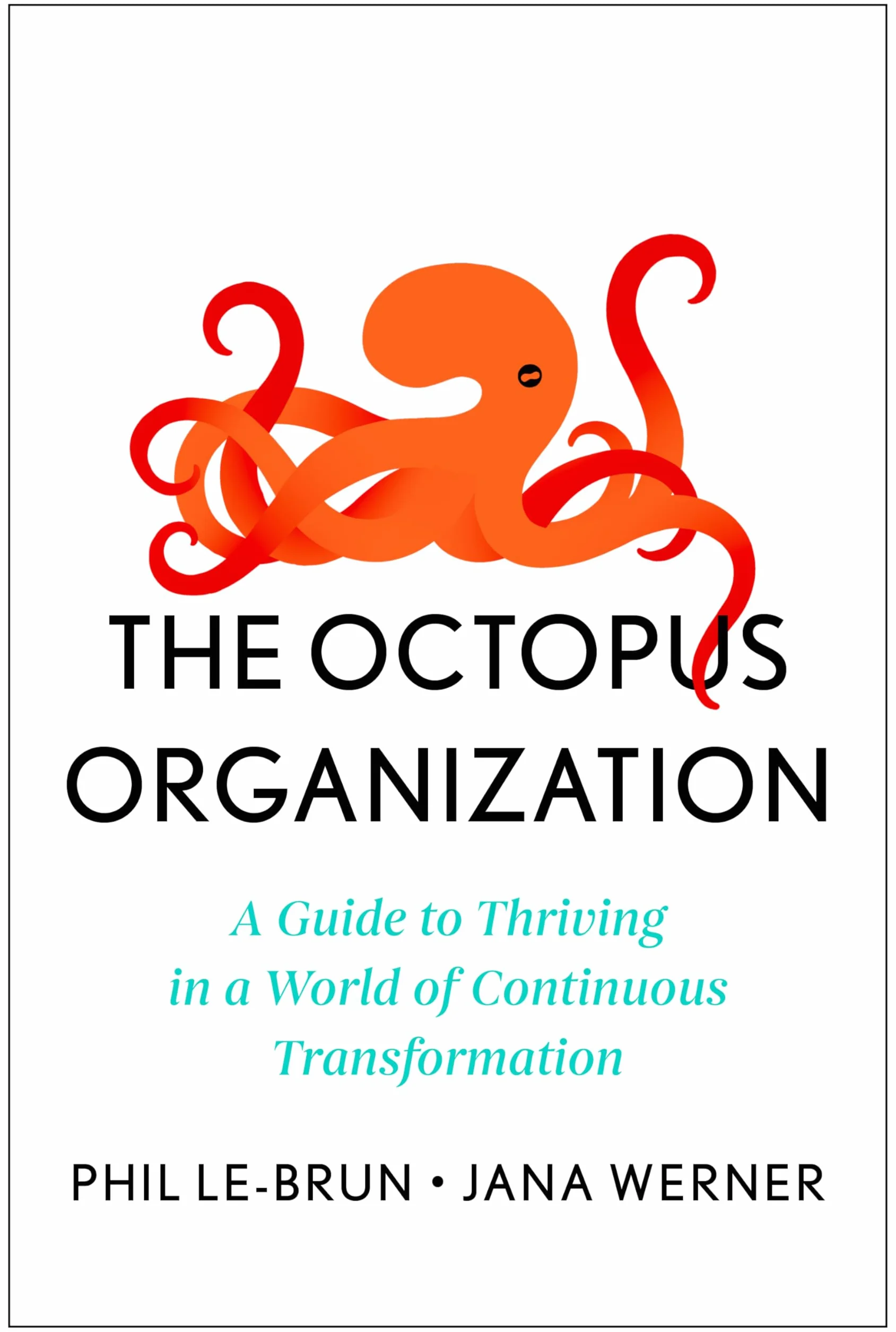 The Octopus Organization: A Guide to Thriving in a World of Continuous Transformation