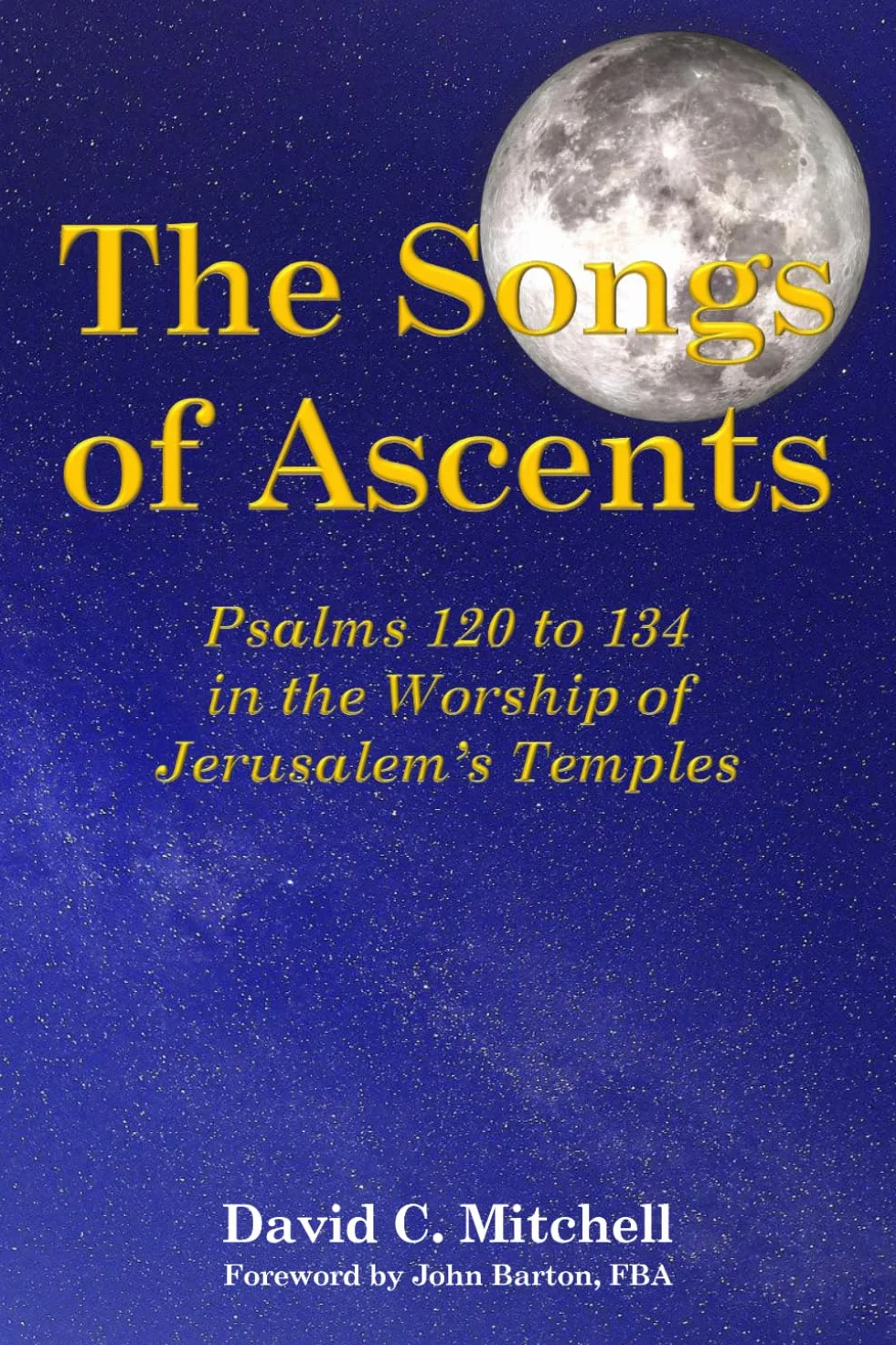 The Songs of Ascents: Psalms 120 to 134 in the Worship of Jerusalem's Temples