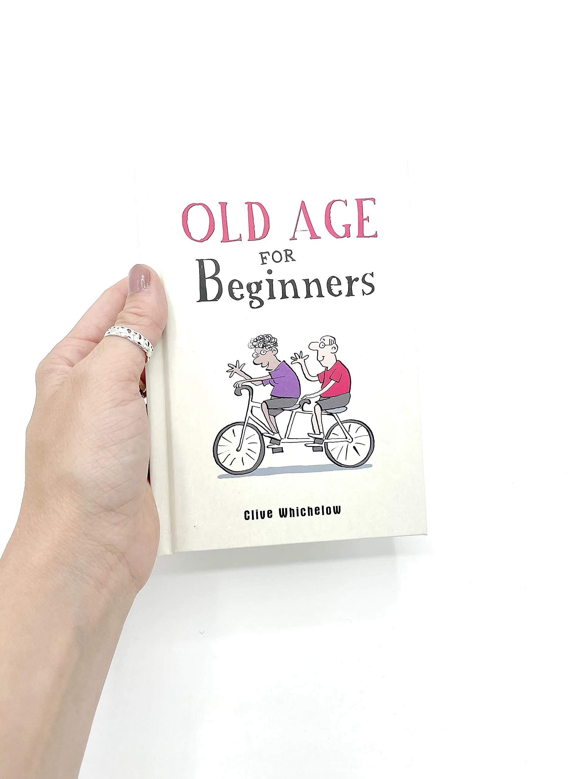Old Age for Beginners: Hilarious Life Advice for the Newly Ancient