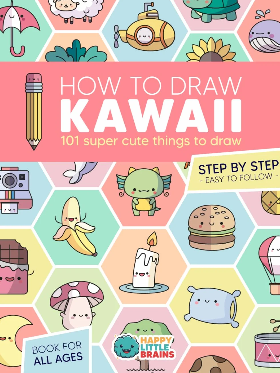 How to Draw Kawaii: 101 Super Cute Things to Draw with Fun and Easy Step-by-Step Lessons