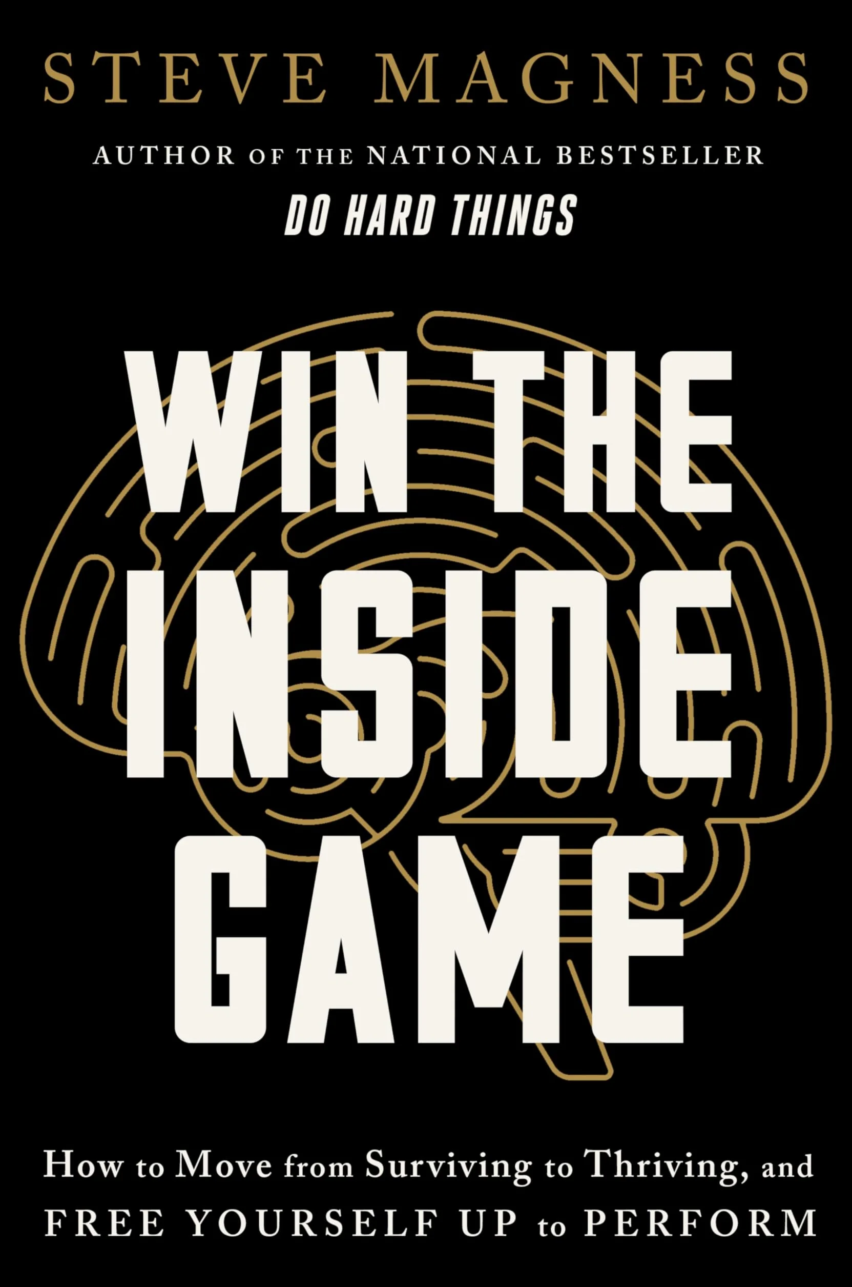 Win the Inside Game: How to Move from Surviving to Thriving, and Free Yourself Up to Perform