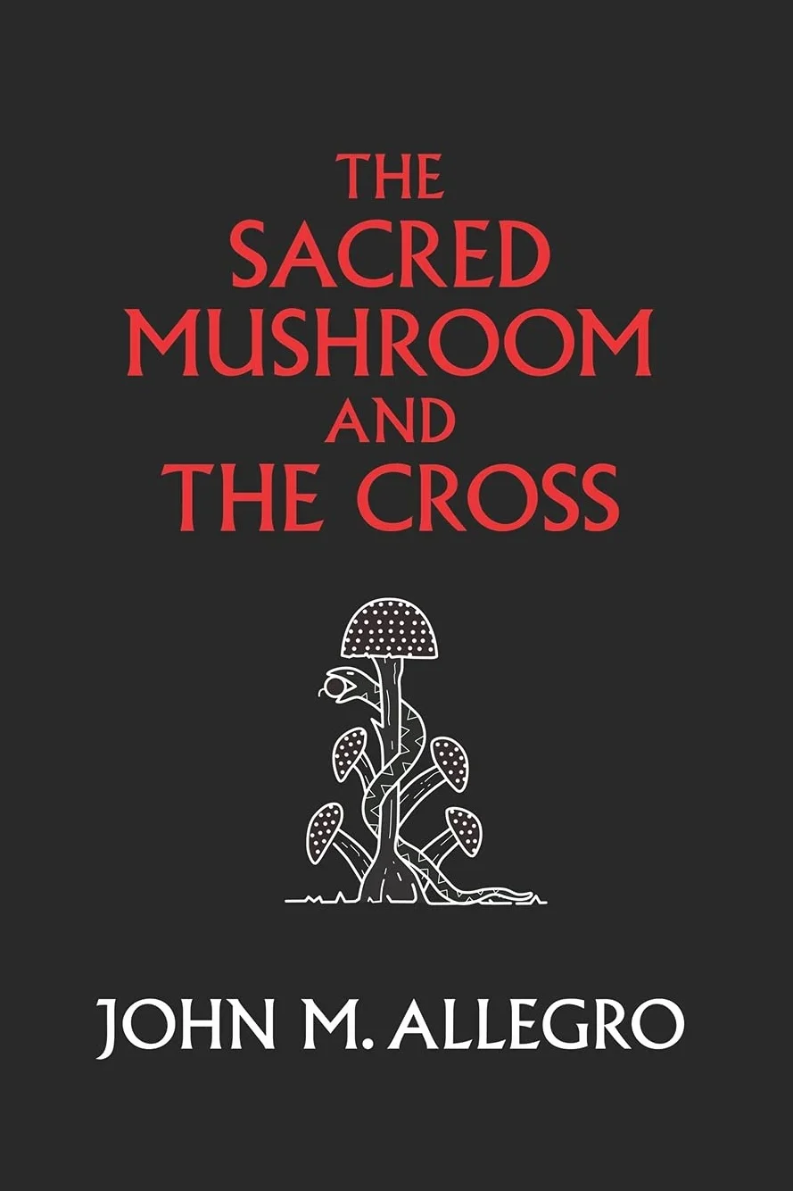The Sacred Mushroom and The Cross: A study of the nature and origins of Christianity within the fertility cults of the ancient Near East