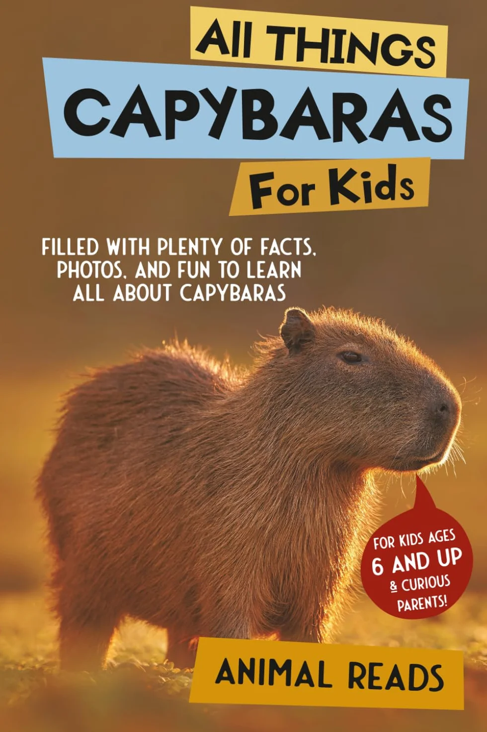 All Things Capybaras For Kids: Filled With Plenty of Facts, Photos, and Fun to Learn all About Capybaras
