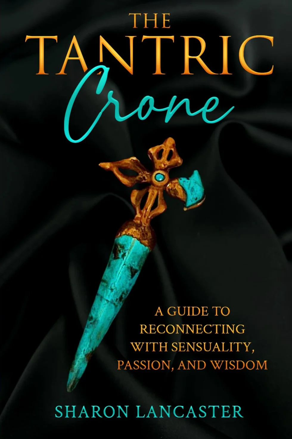 THE TANTRIC CRONE: A Guide to Reconnecting with Sensuality, Passion, and Wisdom