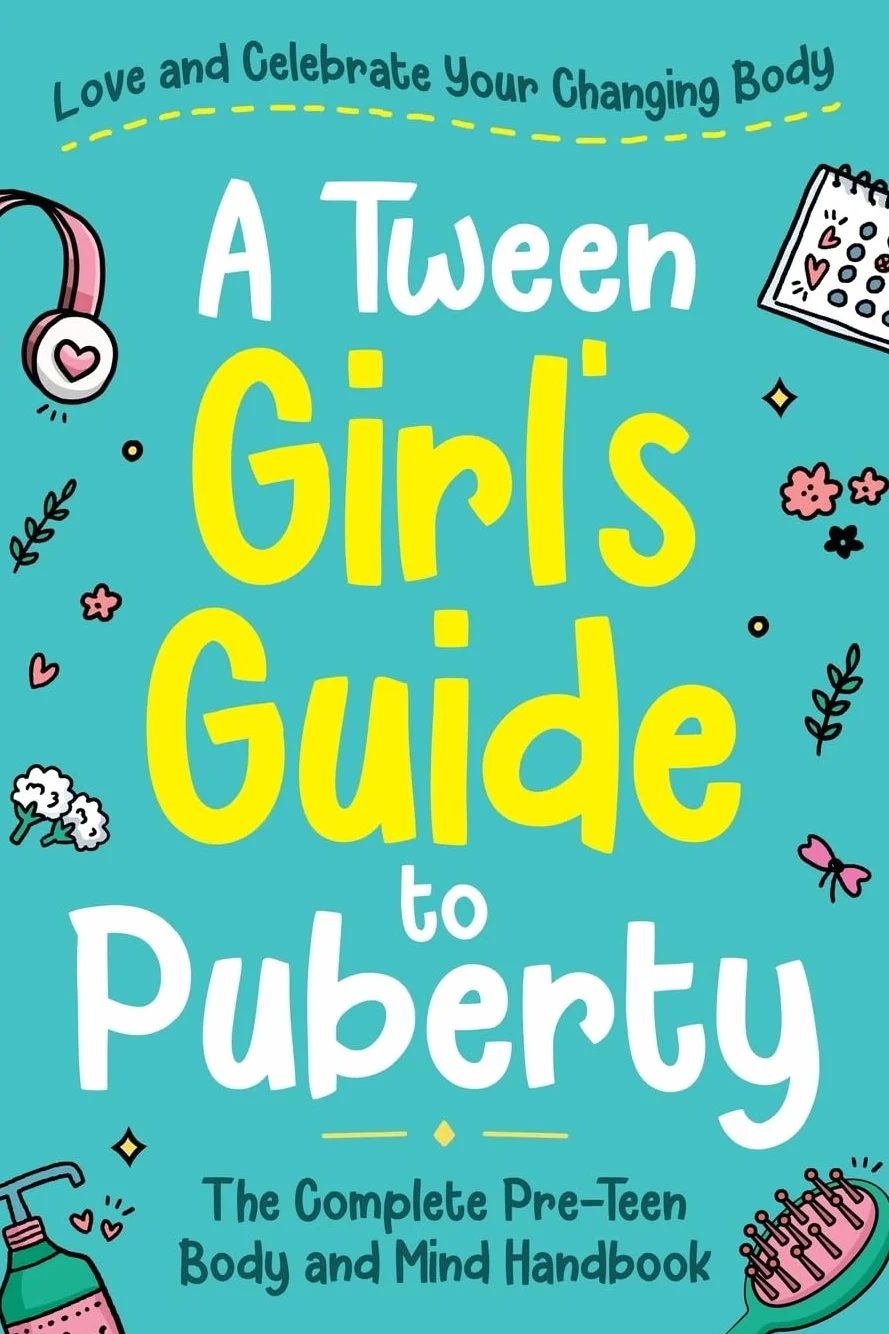 A Tween Girl's Guide to Puberty: Love and Celebrate Your Changing Body. The Complete Body and Mind Handbook for Young Girls