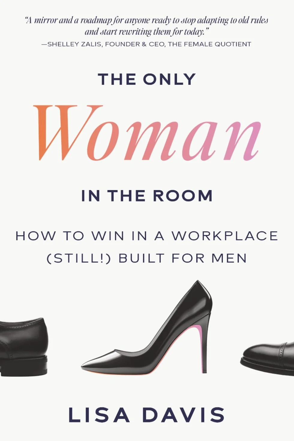 The Only Woman in the Room: How to Win in a Workplace (Still!) Built for Men