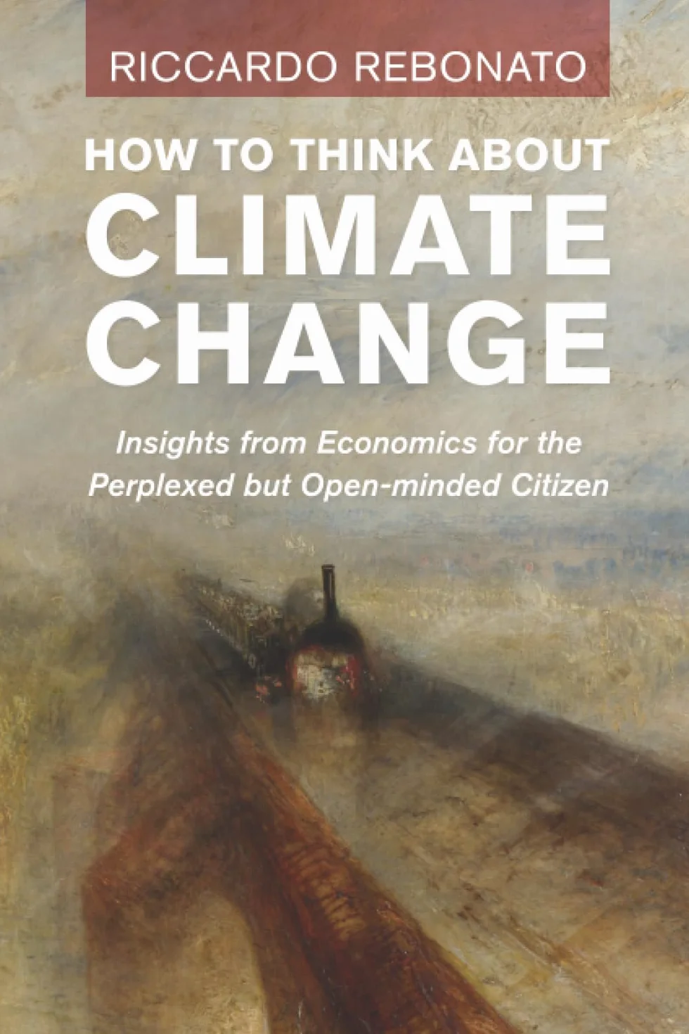 How To Think About Climate Change: Insights from Economics for the Perplexed But Open-Minded Citizen