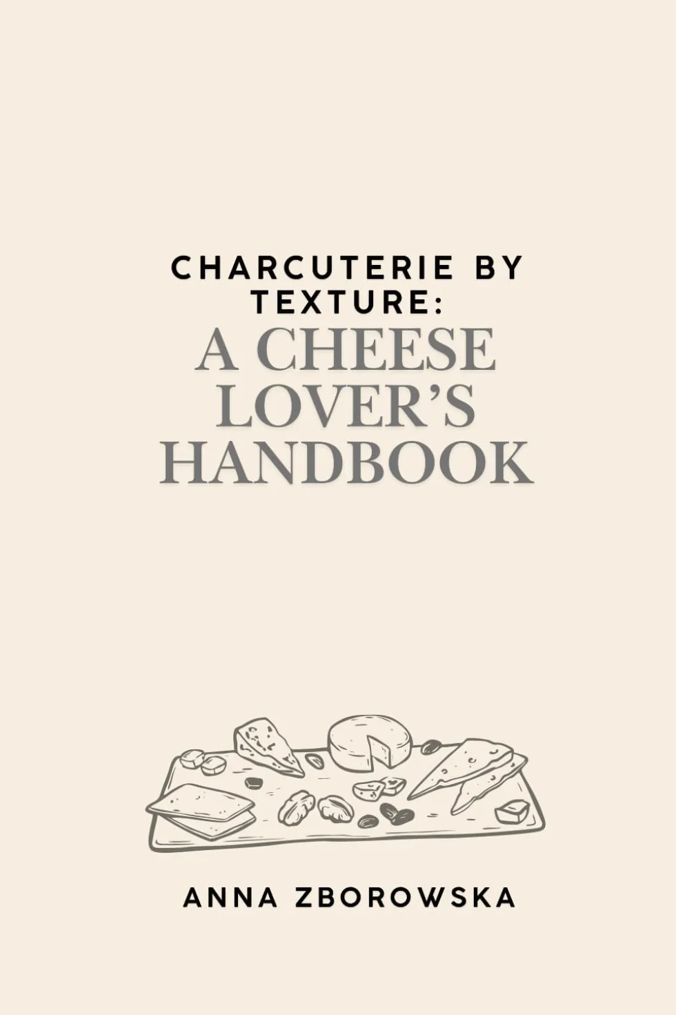 Charcuterie by Texture : A Cheese Lover’s Handbook