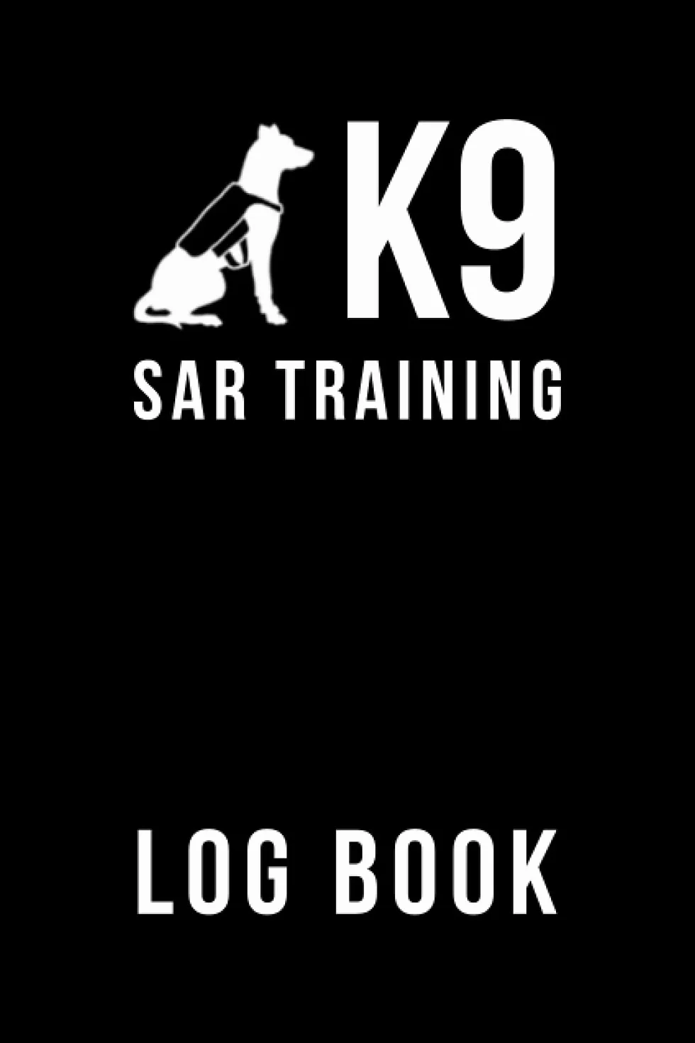 K-9 SAR Training Log Book: Search & Rescue Dog Training Tracker, K9 SAR Dog Training Log Book