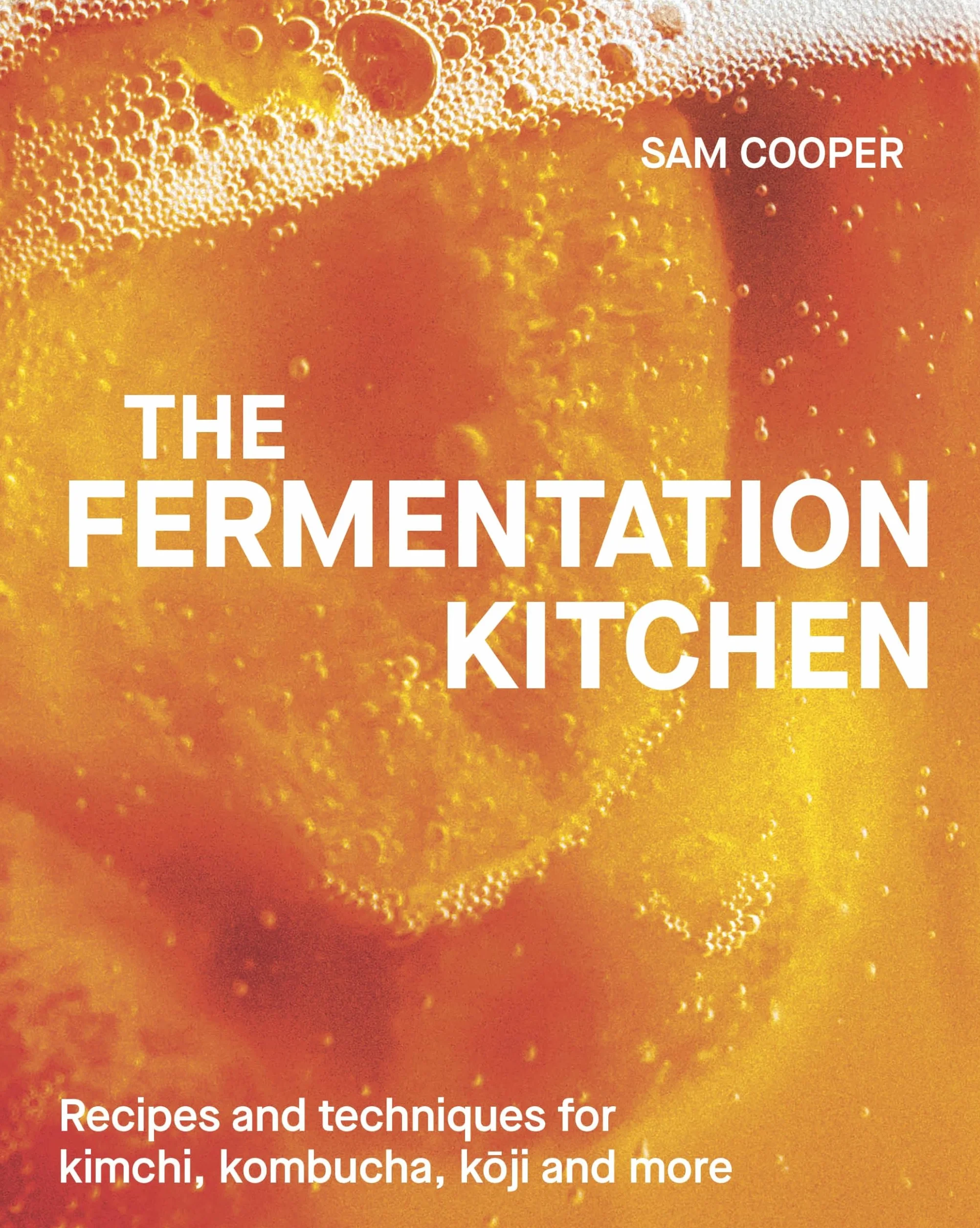 The Fermentation Kitchen: Recipes and Techniques for Kimchi, Kombucha, Koji and More