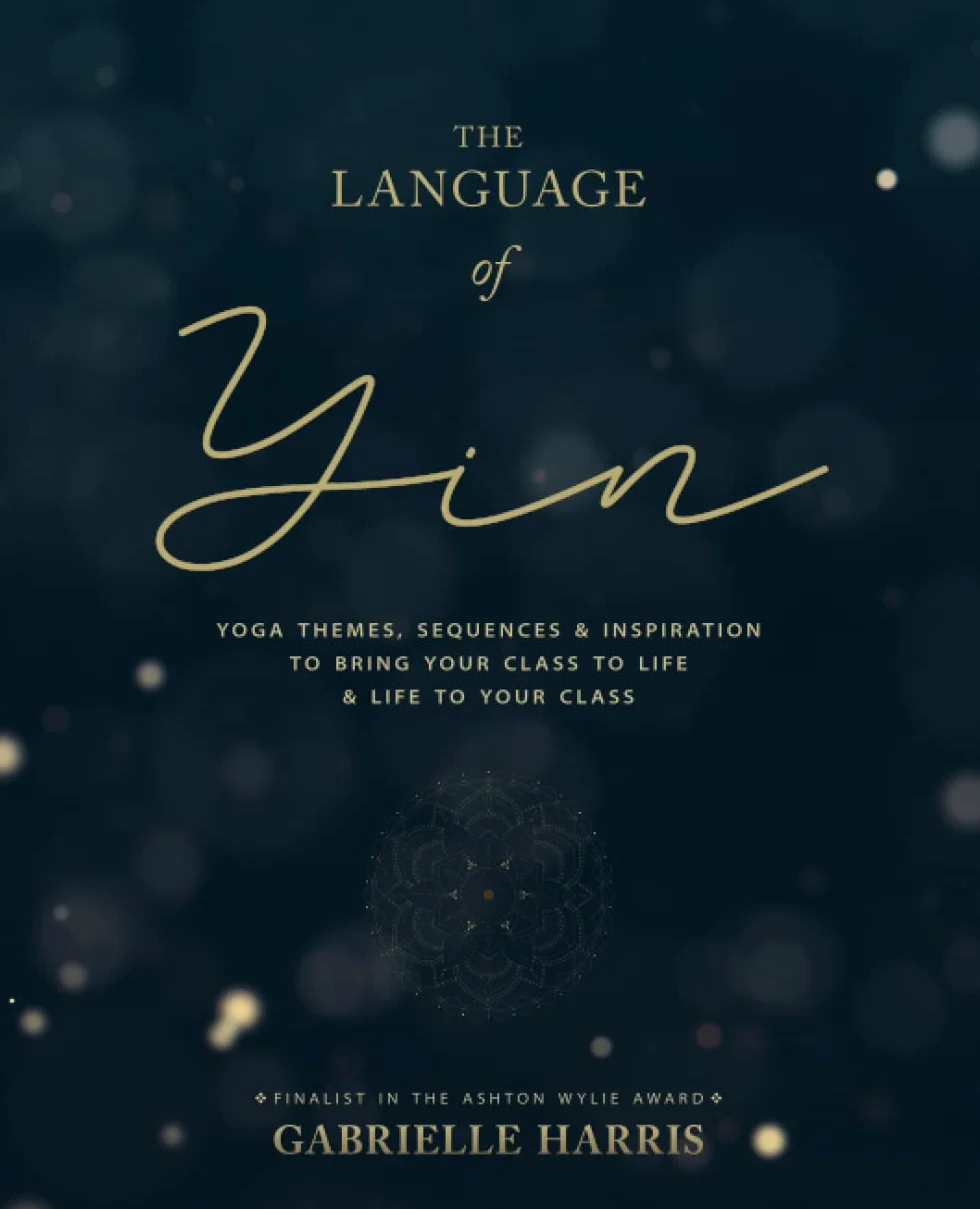 The Language of Yin: Yoga Themes, Sequences and Inspiration to Bring Your Class to Life and Life to Your Class
