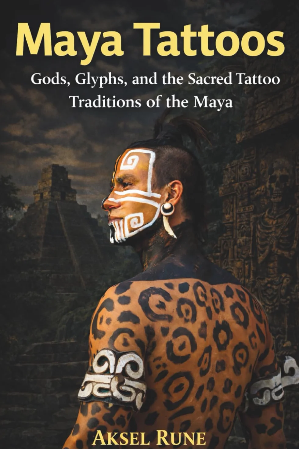 Maya Tattoos: Gods, glyphs and the sacred tattoo traditions of the Maya