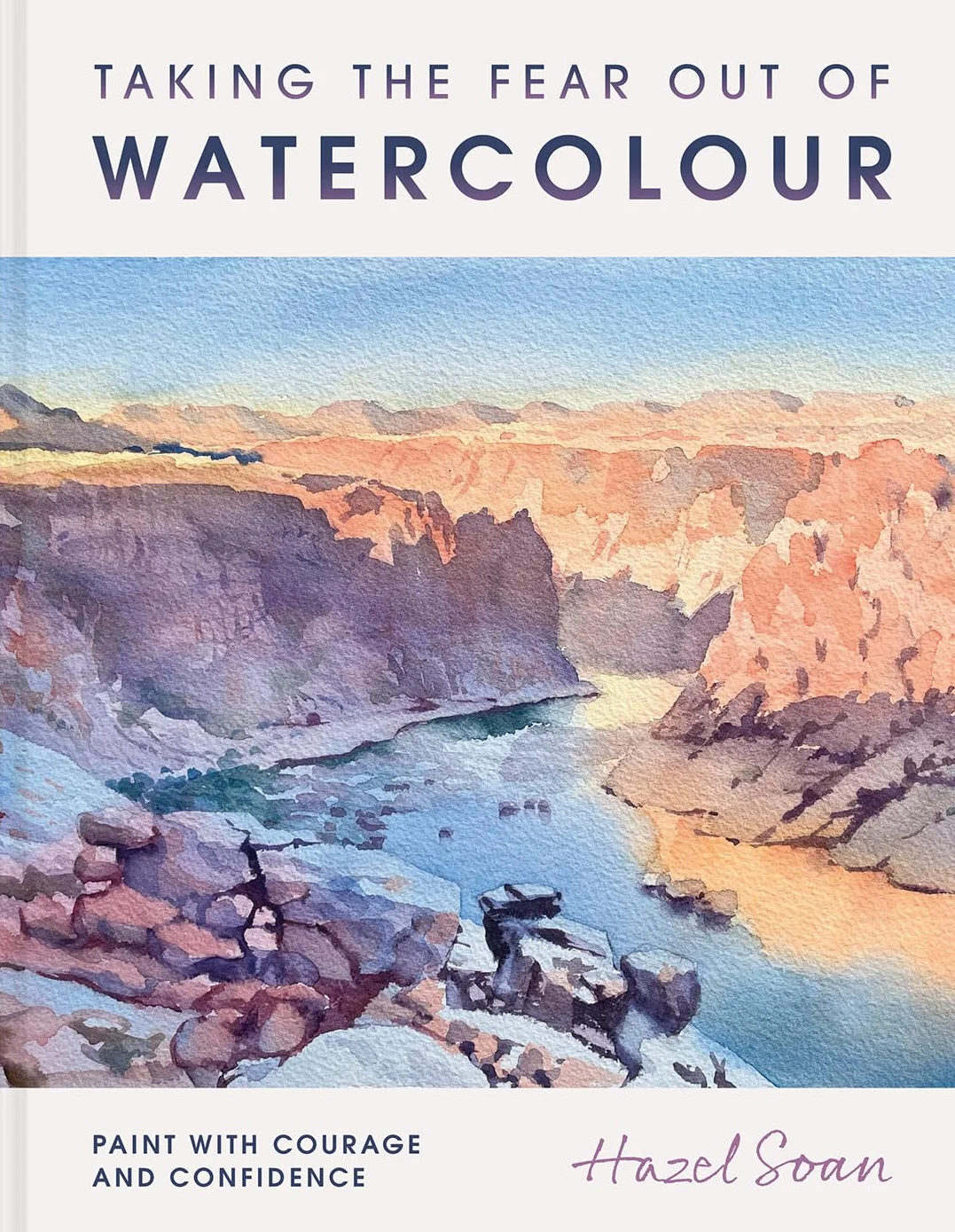 Taking the Fear Out of Watercolour: Learn to Paint with Calm and Confidence