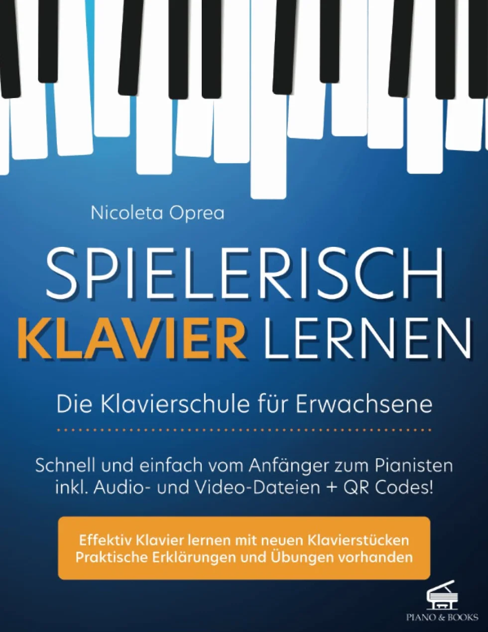 Spielerisch Klavier Lernen - Die Klavierschule für Erwachsene: Schnell und einfach vom Anfänger zum Pianisten inkl. Audio- und Video-Dateien + QR Codes!