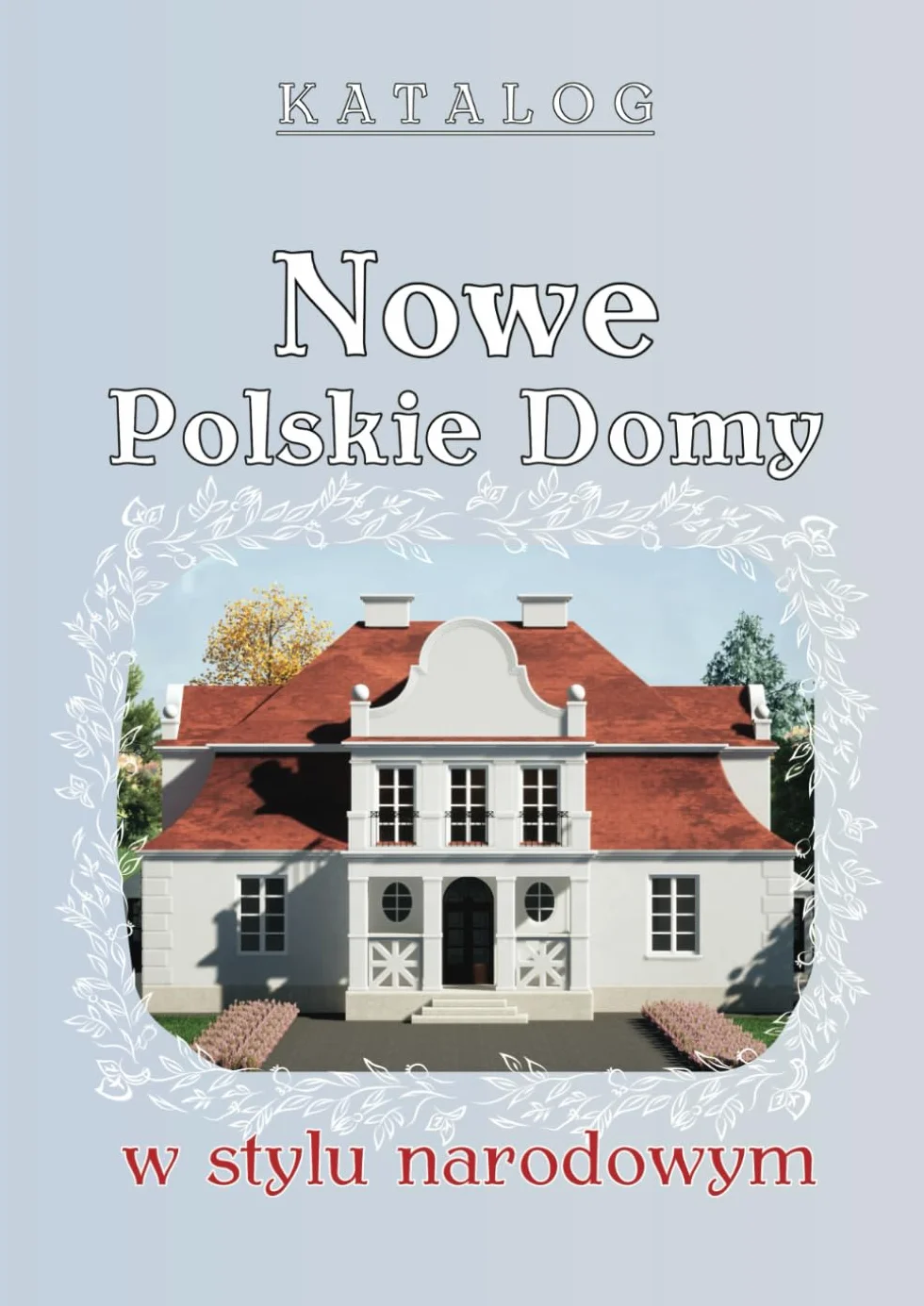 NOWE POLSKIE DOMY W STYLU NARODOWYM: Katalog rysunków tradycyjnych domów według pomysłu Bartosza Romaniuka