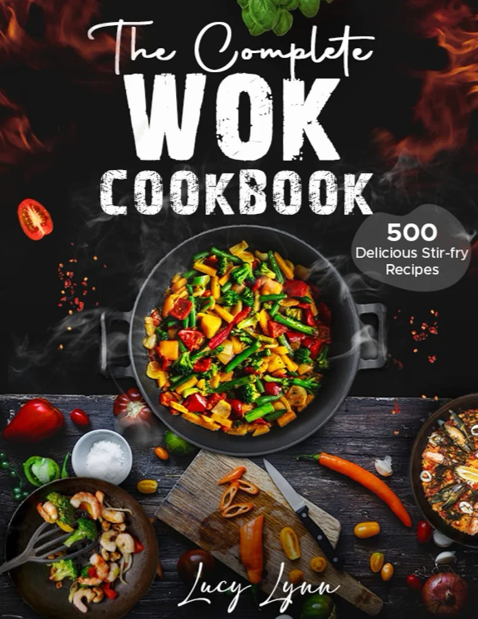 the Complete Wok Cookbook: 500 Delicious Stir-fry Recipes for Your Wok or Skillet