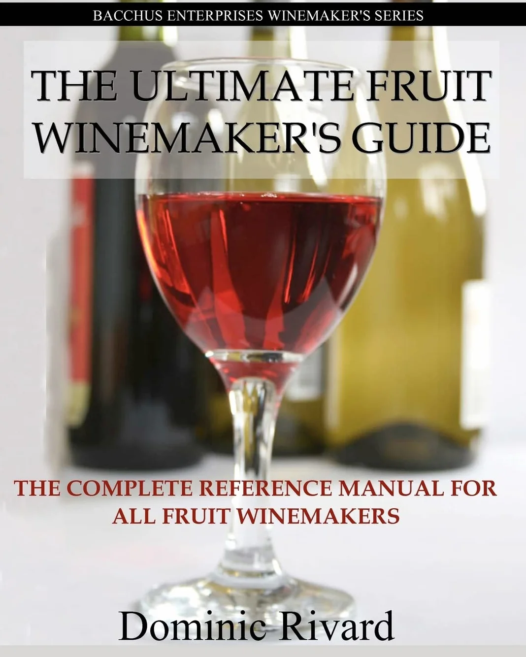 The Ultimate Fruit Winemaker's Guide: The Complete Reference Manual For All Fruit Winemakers