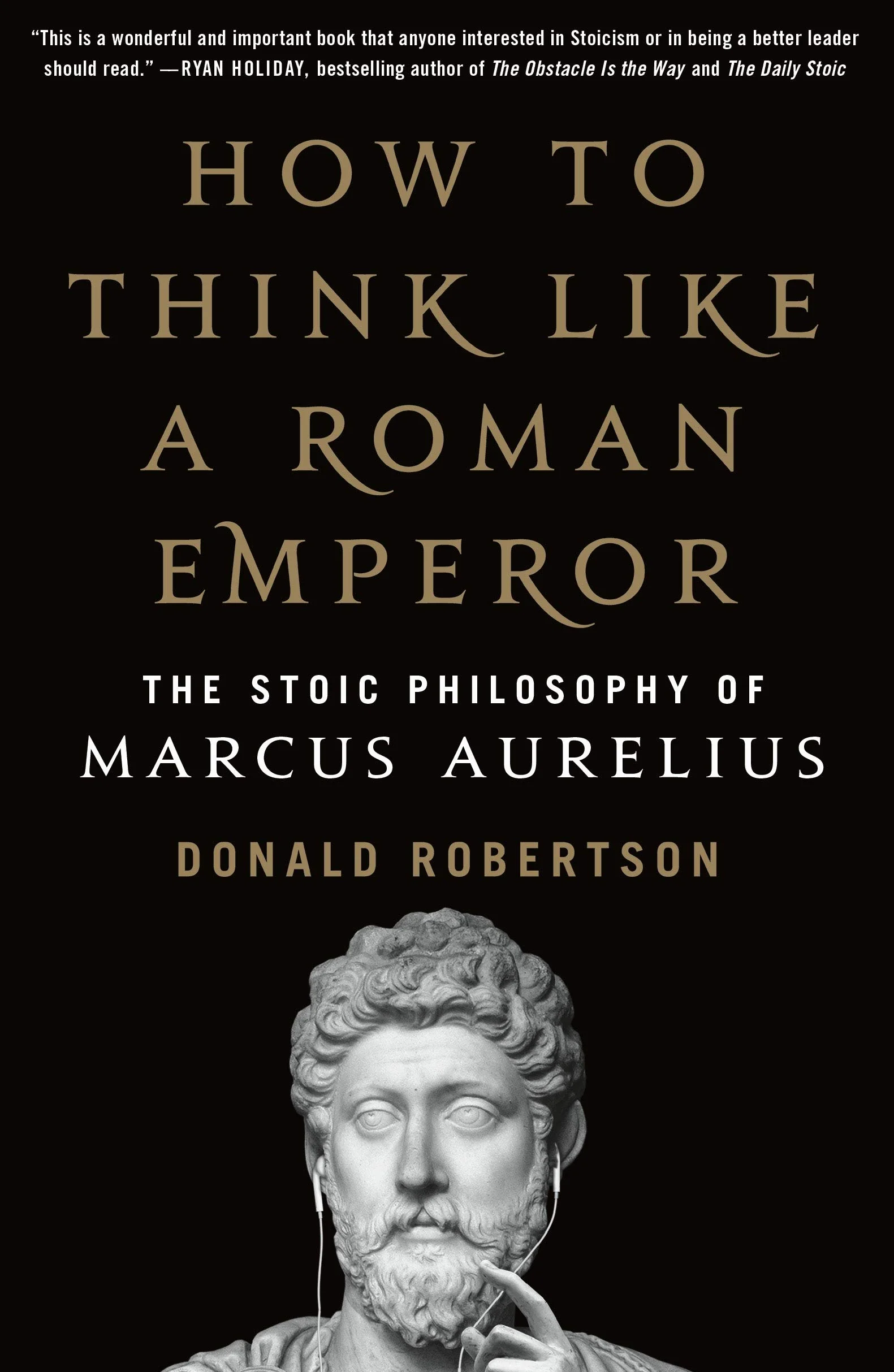 How to Think Like a Roman Emperor: The Stoic Philosophy of Marcus Aurelius