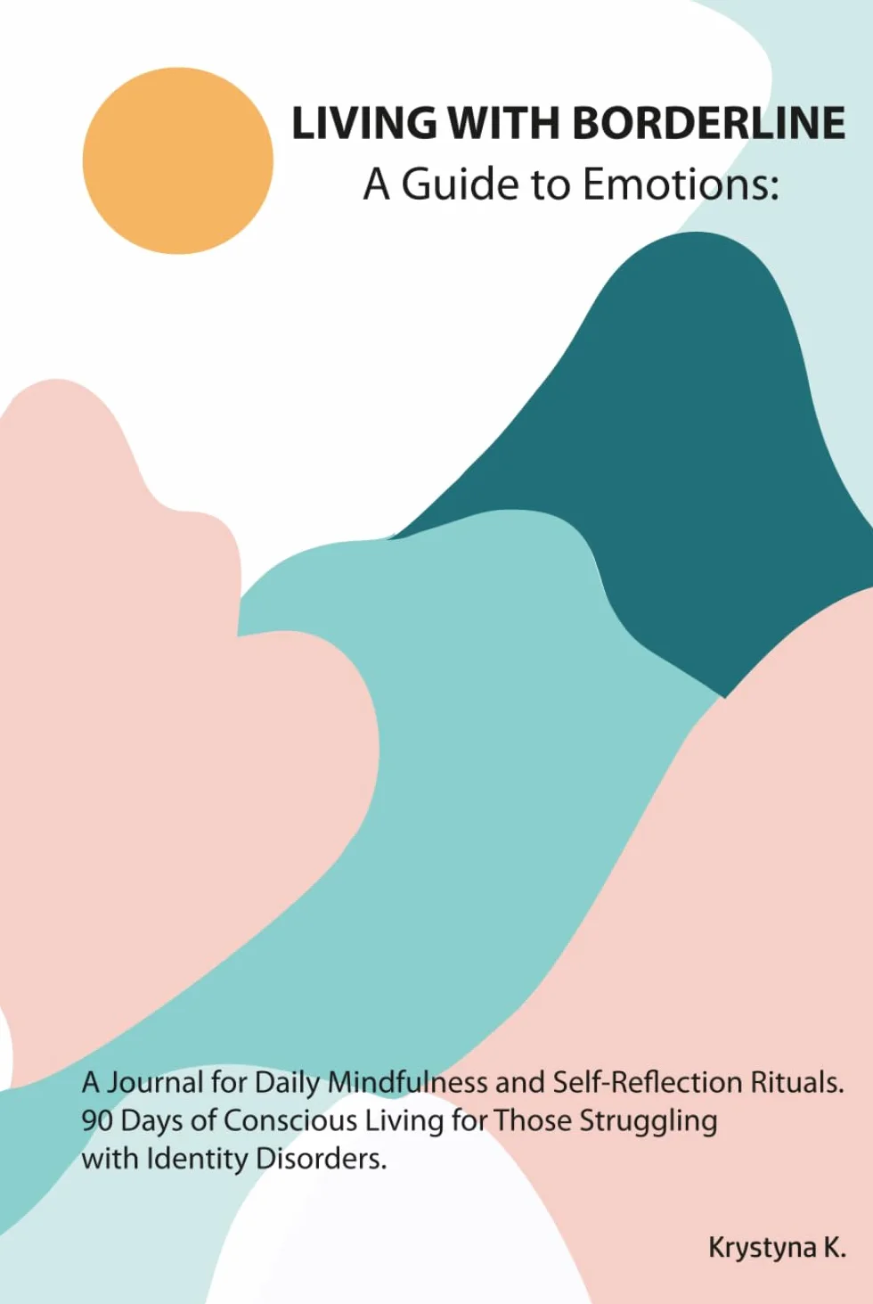 Living with Borderline: A Guide to Emotions: A Journal for Daily Mindfulness and Self-Reflection Rituals. 90 Days of Conscious Living for Those Struggling with Identity Disorders