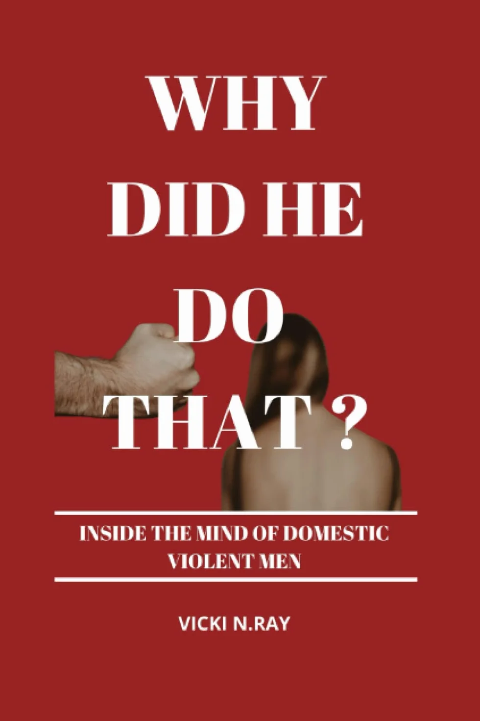 WHY DID HE DO THAT?: INSIDE THE MIND OF DOMESTIC VIOLENT MEN